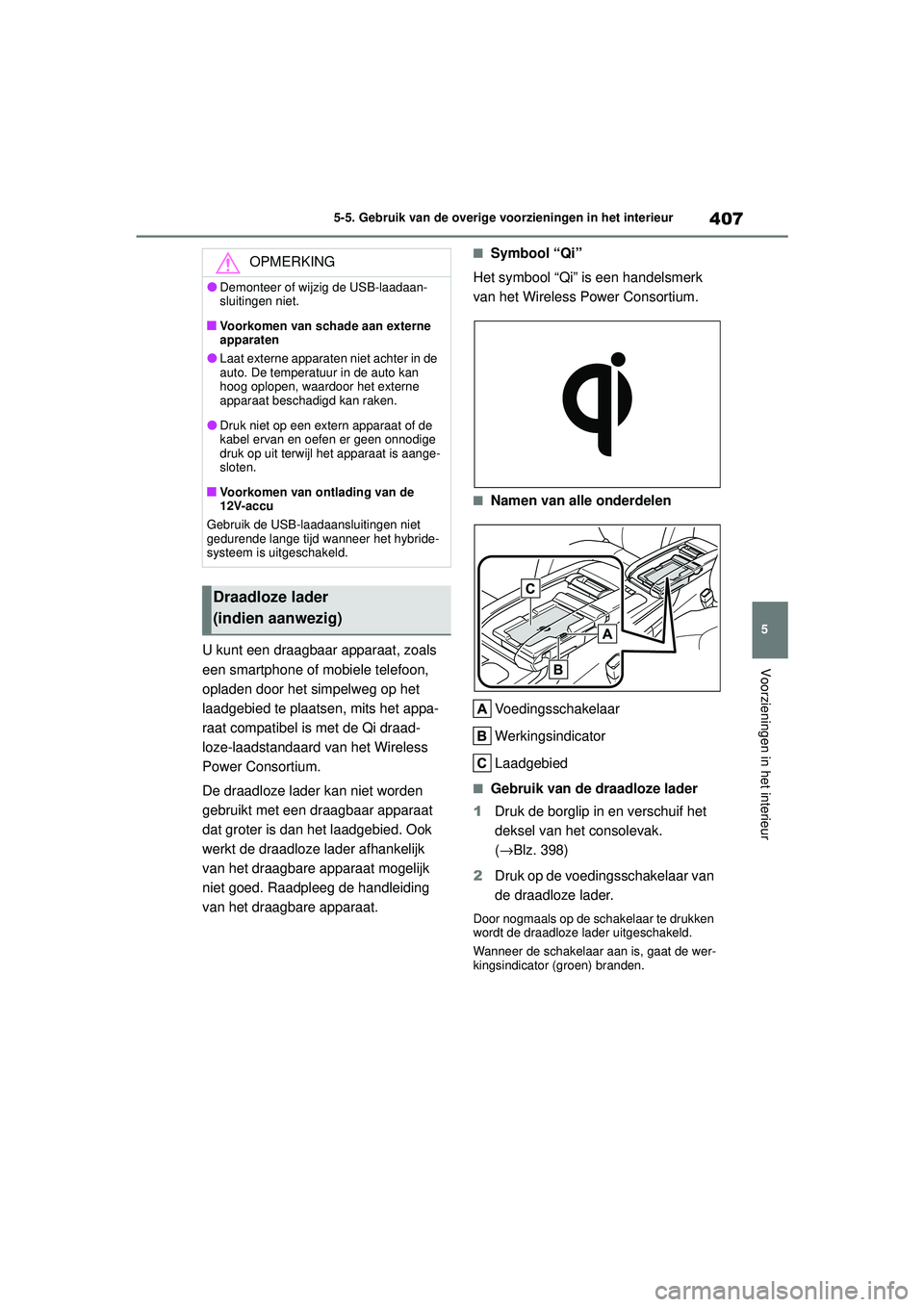 TOYOTA HIGHLANDER 2020 Instructieboekje (in Dutch) 407
5
5-5. Gebruik van de overige voorzieningen in het interieur
Voorzieningen in het interieur
HIGHLANDER HV_EE
U kunt een draagbaar apparaat, zoals
een smartphone of mobiele telefoon,
opladen door TOYOTA HIGHLANDER 2020 Instructieboekje (in Dutch) 407
5
5-5. Gebruik van de overige voorzieningen in het interieur
Voorzieningen in het interieur
HIGHLANDER HV_EE
U kunt een draagbaar apparaat, zoals
een smartphone of mobiele telefoon,
opladen door