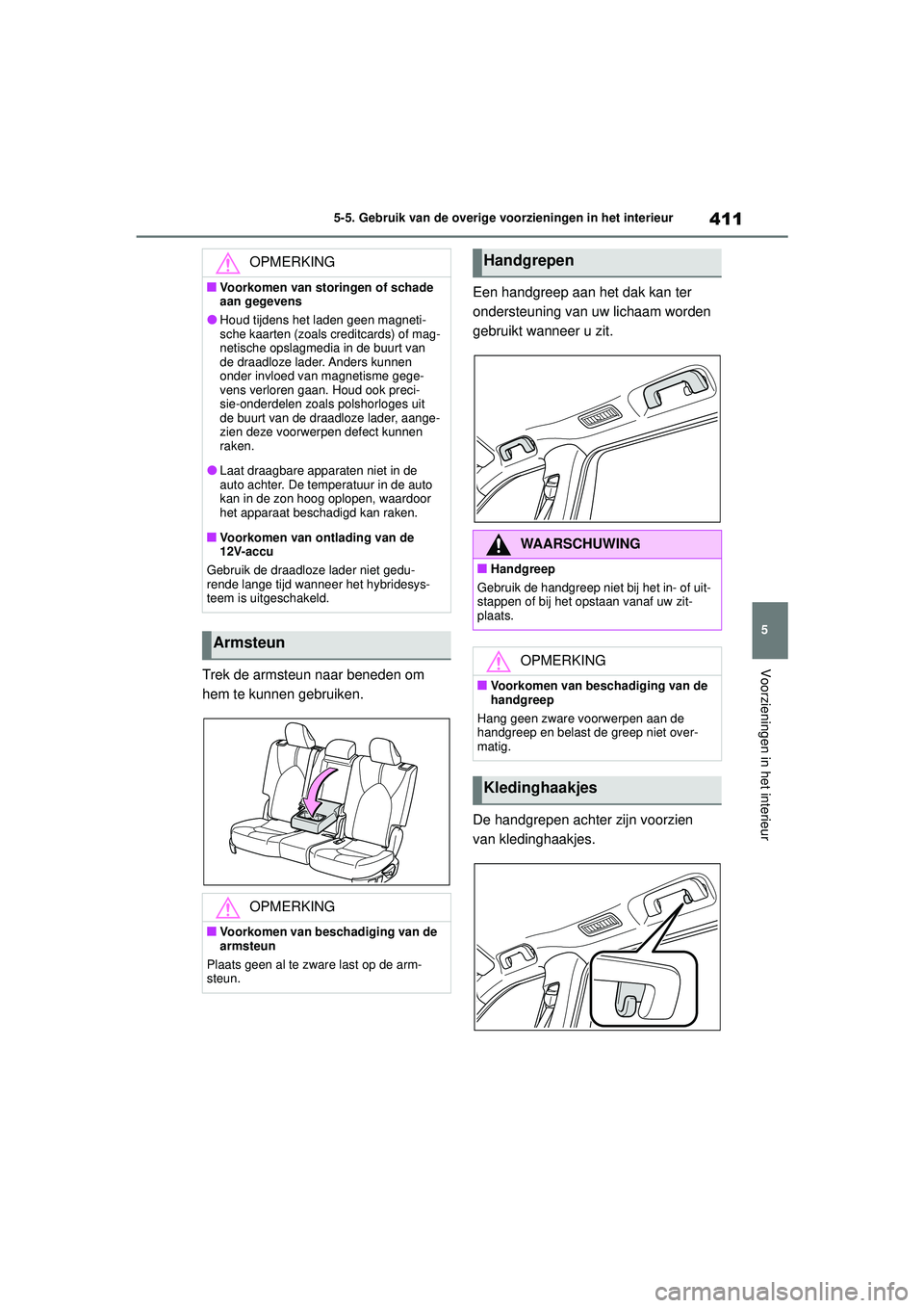 TOYOTA HIGHLANDER 2020 Instructieboekje (in Dutch) 411
5
5-5. Gebruik van de overige voorzieningen in het interieur
Voorzieningen in het interieur
HIGHLANDER HV_EE
Trek de armsteun naar beneden om
hem te kunnen gebruiken.
Een handgreep aan het dak ka TOYOTA HIGHLANDER 2020 Instructieboekje (in Dutch) 411
5
5-5. Gebruik van de overige voorzieningen in het interieur
Voorzieningen in het interieur
HIGHLANDER HV_EE
Trek de armsteun naar beneden om
hem te kunnen gebruiken.
Een handgreep aan het dak ka