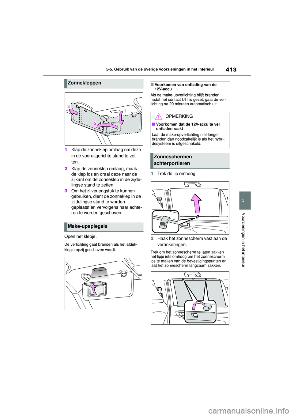 TOYOTA HIGHLANDER 2020 Instructieboekje (in Dutch) 413
5
5-5. Gebruik van de overige voorzieningen in het interieur
Voorzieningen in het interieur
HIGHLANDER HV_EE
1
Klap de zonneklep omlaag om deze
in de vooruitgerichte stand te zet-
ten.
2 Klap de TOYOTA HIGHLANDER 2020 Instructieboekje (in Dutch) 413
5
5-5. Gebruik van de overige voorzieningen in het interieur
Voorzieningen in het interieur
HIGHLANDER HV_EE
1
Klap de zonneklep omlaag om deze
in de vooruitgerichte stand te zet-
ten.
2 Klap de
