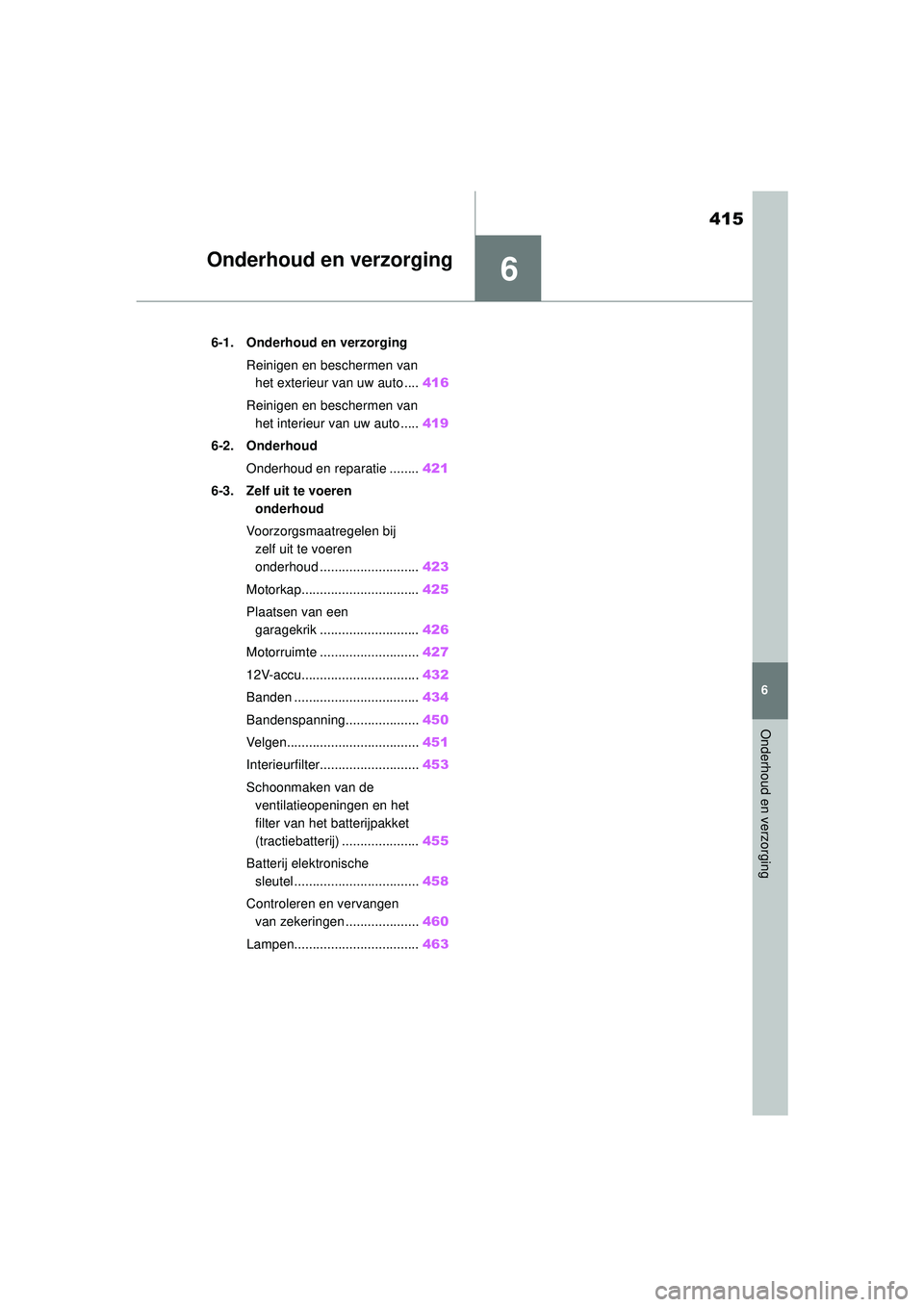 TOYOTA HIGHLANDER 2020 Instructieboekje (in Dutch) 6
415
6
Onderhoud en verzorging
HIGHLANDER HV_EE
Onderhoud en verzorging
.6-1. Onderhoud en verzorgingReinigen en beschermen van het exterieur van uw auto .... 416
Reinigen en beschermen van het inte TOYOTA HIGHLANDER 2020 Instructieboekje (in Dutch) 6
415
6
Onderhoud en verzorging
HIGHLANDER HV_EE
Onderhoud en verzorging
.6-1. Onderhoud en verzorgingReinigen en beschermen van het exterieur van uw auto .... 416
Reinigen en beschermen van het inte