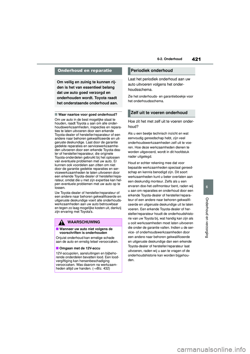 TOYOTA HIGHLANDER 2020 Instructieboekje (in Dutch) 421
6
6-2. Onderhoud
Onderhoud en verzorging
HIGHLANDER HV_EE
6-2.Onderhoud
■Waar naartoe voor goed onderhoud?
Om uw auto in de best mogelijke staat te
houden, raadt Toyota u aan om alle onder-
hou TOYOTA HIGHLANDER 2020 Instructieboekje (in Dutch) 421
6
6-2. Onderhoud
Onderhoud en verzorging
HIGHLANDER HV_EE
6-2.Onderhoud
■Waar naartoe voor goed onderhoud?
Om uw auto in de best mogelijke staat te
houden, raadt Toyota u aan om alle onder-
hou