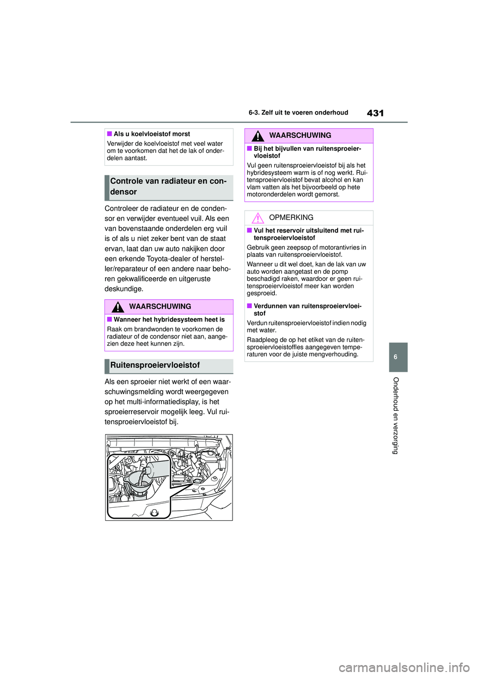 TOYOTA HIGHLANDER 2020 Instructieboekje (in Dutch) 431
6
6-3. Zelf uit te voeren onderhoud
Onderhoud en verzorging
HIGHLANDER HV_EE
Controleer de radiateur en de conden-
sor en verwijder eventueel vuil. Als een
van bovenstaande onderdelen erg vuil
i TOYOTA HIGHLANDER 2020 Instructieboekje (in Dutch) 431
6
6-3. Zelf uit te voeren onderhoud
Onderhoud en verzorging
HIGHLANDER HV_EE
Controleer de radiateur en de conden-
sor en verwijder eventueel vuil. Als een
van bovenstaande onderdelen erg vuil
i