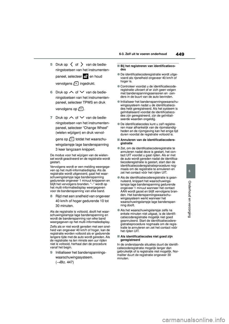 TOYOTA HIGHLANDER 2020 Instructieboekje (in Dutch) 449
6
6-3. Zelf uit te voeren onderhoud
Onderhoud en verzorging
HIGHLANDER HV_EE
5
Druk op of van de bedie-
ningstoetsen van het instrumenten-
paneel, selecteer en houd
vervolgens ingedrukt.
6 TOYOTA HIGHLANDER 2020 Instructieboekje (in Dutch) 449
6
6-3. Zelf uit te voeren onderhoud
Onderhoud en verzorging
HIGHLANDER HV_EE
5
Druk op of van de bedie-
ningstoetsen van het instrumenten-
paneel, selecteer en houd
vervolgens ingedrukt.
6