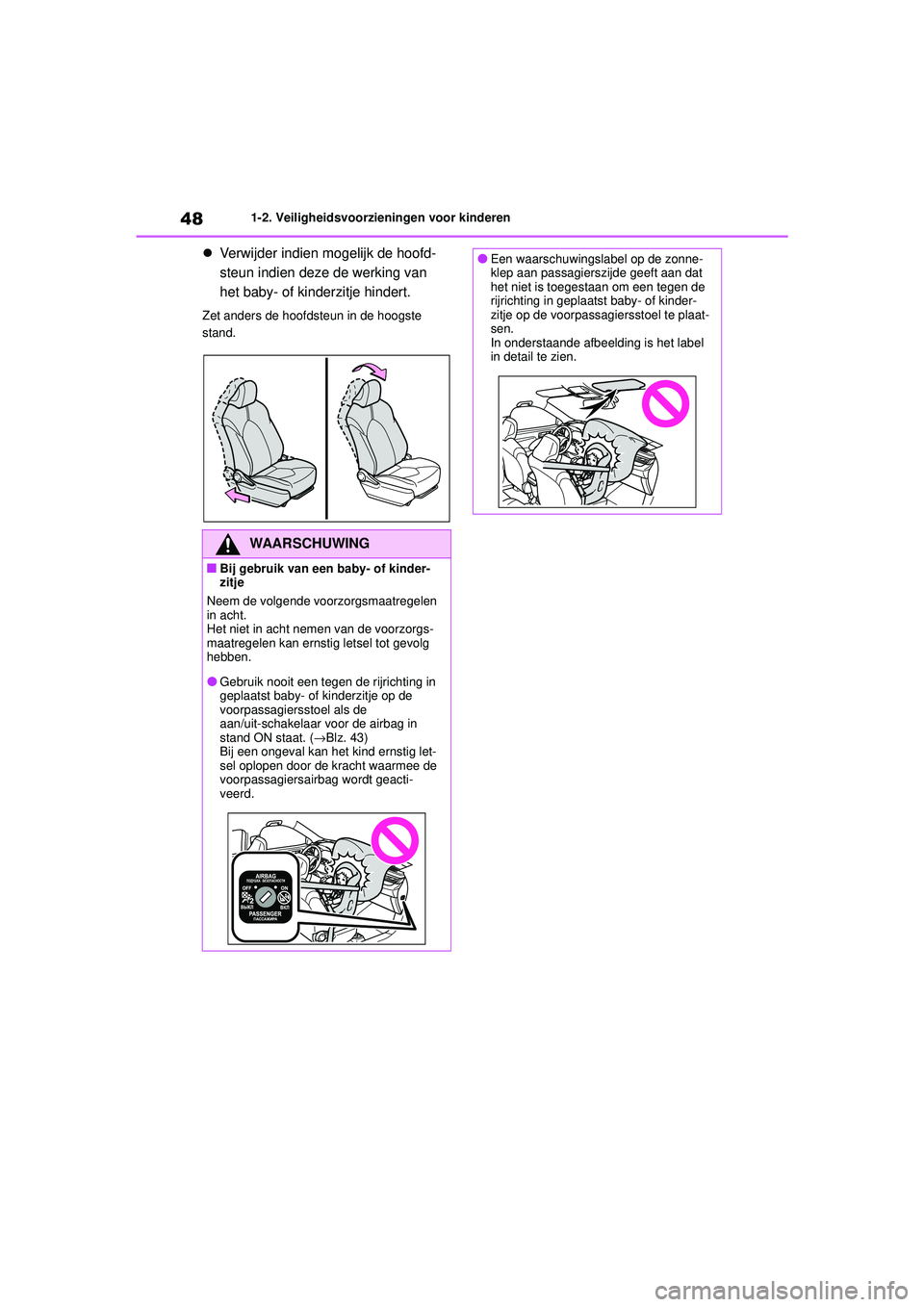 TOYOTA HIGHLANDER 2020 Instructieboekje (in Dutch) 481-2. Veiligheidsvoorzieningen voor kinderen
HIGHLANDER HV_EE
Verwijder indien mogelijk de hoofd-
steun indien deze de werking van
het baby- of kinderzitje hindert.
Zet anders de hoofdsteun in d TOYOTA HIGHLANDER 2020 Instructieboekje (in Dutch) 481-2. Veiligheidsvoorzieningen voor kinderen
HIGHLANDER HV_EE
Verwijder indien mogelijk de hoofd-
steun indien deze de werking van
het baby- of kinderzitje hindert.
Zet anders de hoofdsteun in d
