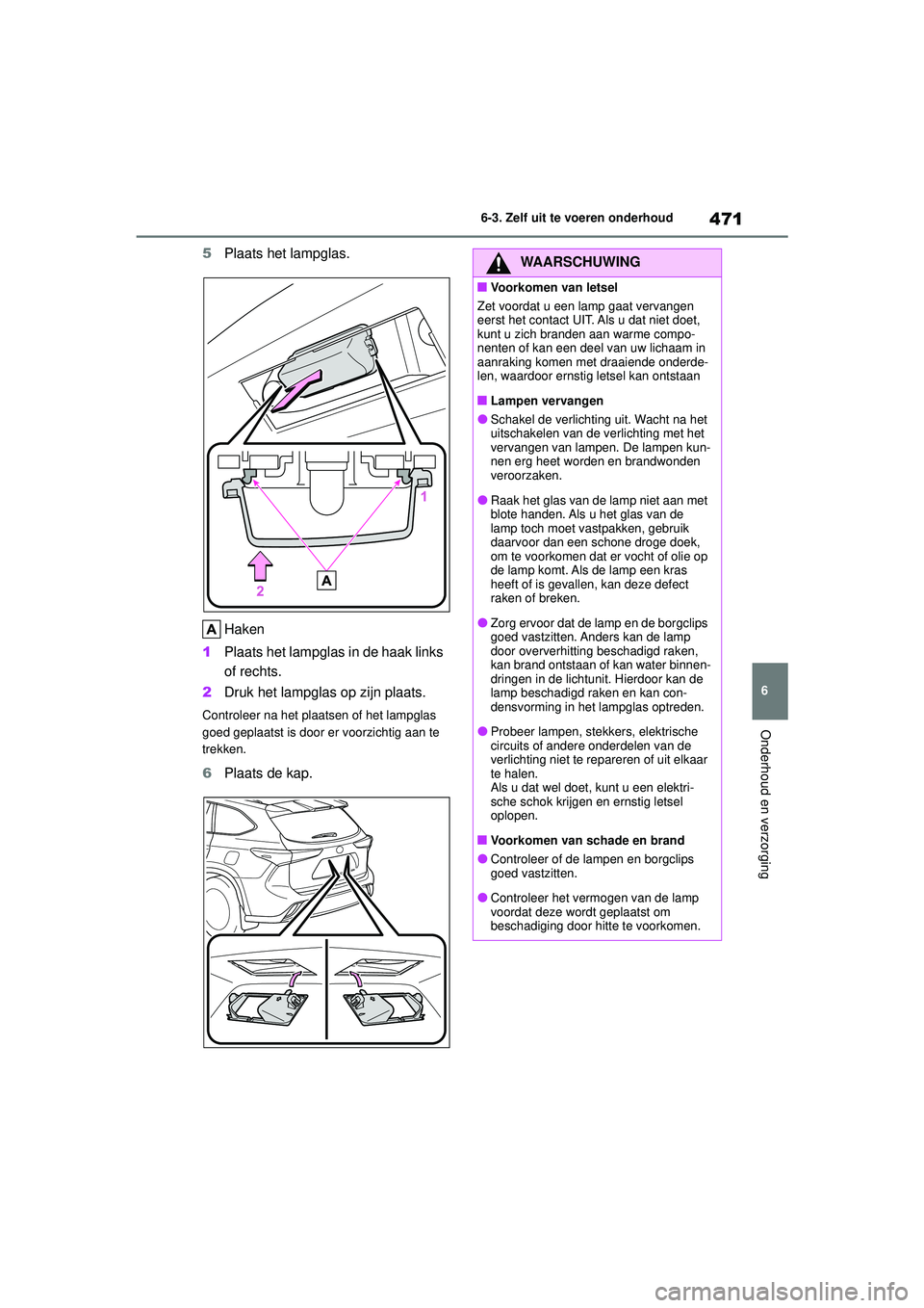 TOYOTA HIGHLANDER 2020 Instructieboekje (in Dutch) 471
6
6-3. Zelf uit te voeren onderhoud
Onderhoud en verzorging
HIGHLANDER HV_EE
5
Plaats het lampglas.
Haken
1 Plaats het lampglas in de haak links
of rechts.
2 Druk het lampglas op zijn plaats.
Con TOYOTA HIGHLANDER 2020 Instructieboekje (in Dutch) 471
6
6-3. Zelf uit te voeren onderhoud
Onderhoud en verzorging
HIGHLANDER HV_EE
5
Plaats het lampglas.
Haken
1 Plaats het lampglas in de haak links
of rechts.
2 Druk het lampglas op zijn plaats.
Con