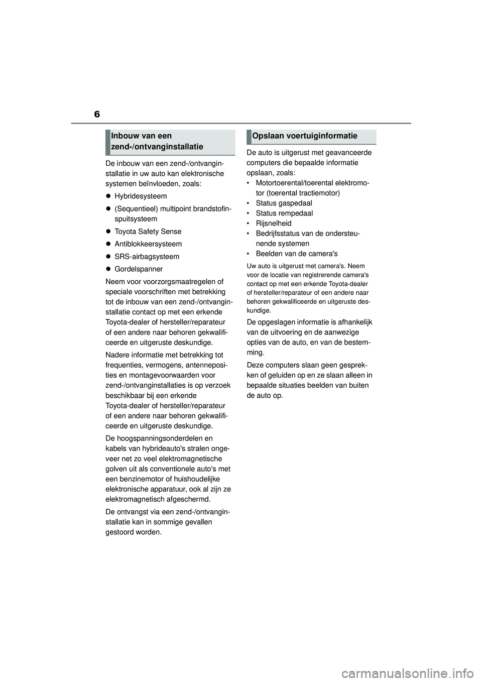 TOYOTA HIGHLANDER 2020 Instructieboekje (in Dutch) 6
HIGHLANDER HV_EE
De inbouw van een zend-/ontvangin-
stallatie in uw auto kan elektronische
systemen beïnvloeden, zoals:
Hybridesysteem
(Sequentieel) multipoint brandstofin-
spuitsysteem
TOYOTA HIGHLANDER 2020 Instructieboekje (in Dutch) 6
HIGHLANDER HV_EE
De inbouw van een zend-/ontvangin-
stallatie in uw auto kan elektronische
systemen beïnvloeden, zoals:
Hybridesysteem
(Sequentieel) multipoint brandstofin-
spuitsysteem