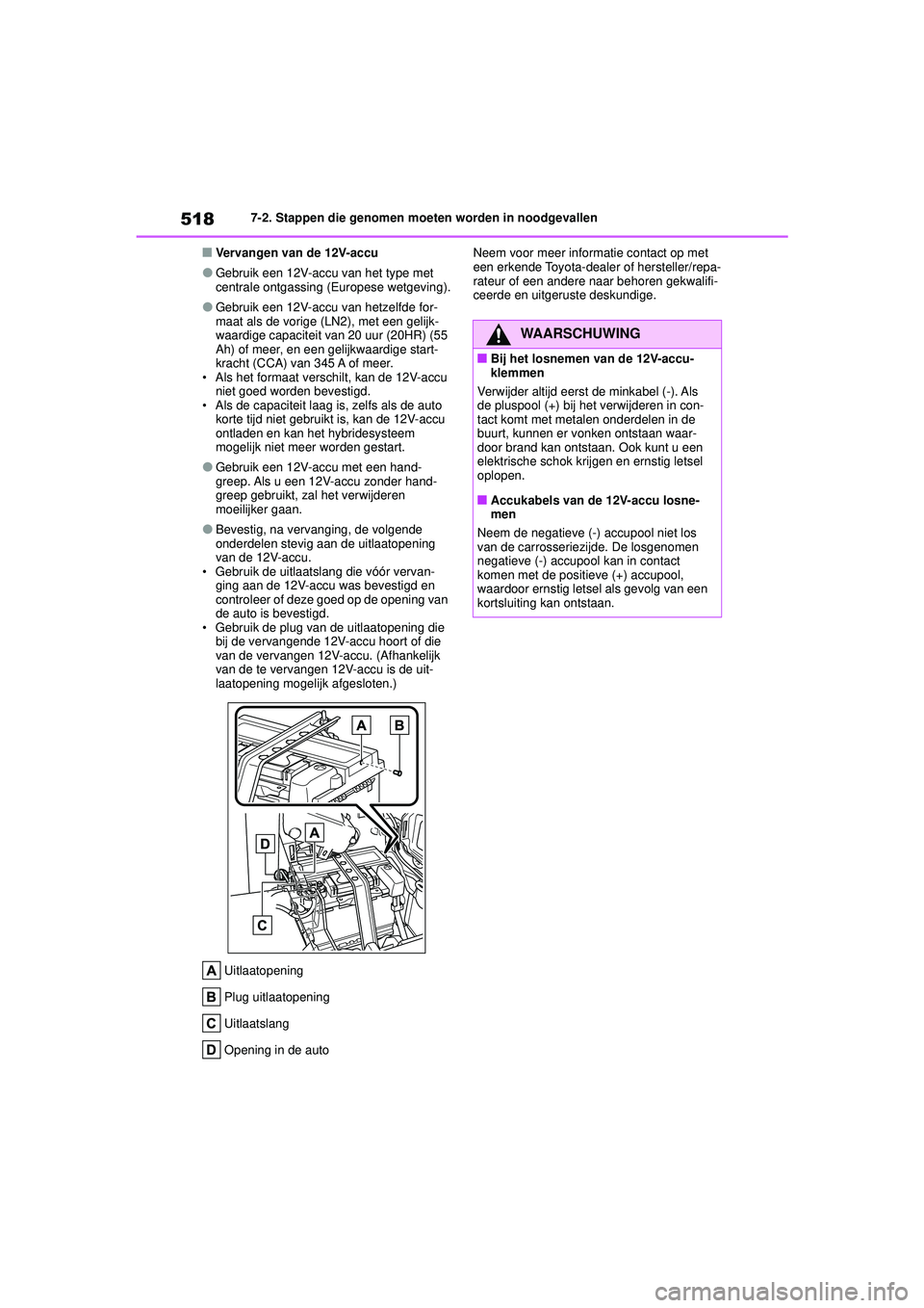 TOYOTA HIGHLANDER 2020 Instructieboekje (in Dutch) 5187-2. Stappen die genomen moeten worden in noodgevallen
HIGHLANDER HV_EE
■Vervangen van de 12V-accu
●Gebruik een 12V-accu van het type met
centrale ontgassing (Europese wetgeving).
●Gebruik e TOYOTA HIGHLANDER 2020 Instructieboekje (in Dutch) 5187-2. Stappen die genomen moeten worden in noodgevallen
HIGHLANDER HV_EE
■Vervangen van de 12V-accu
●Gebruik een 12V-accu van het type met
centrale ontgassing (Europese wetgeving).
●Gebruik e