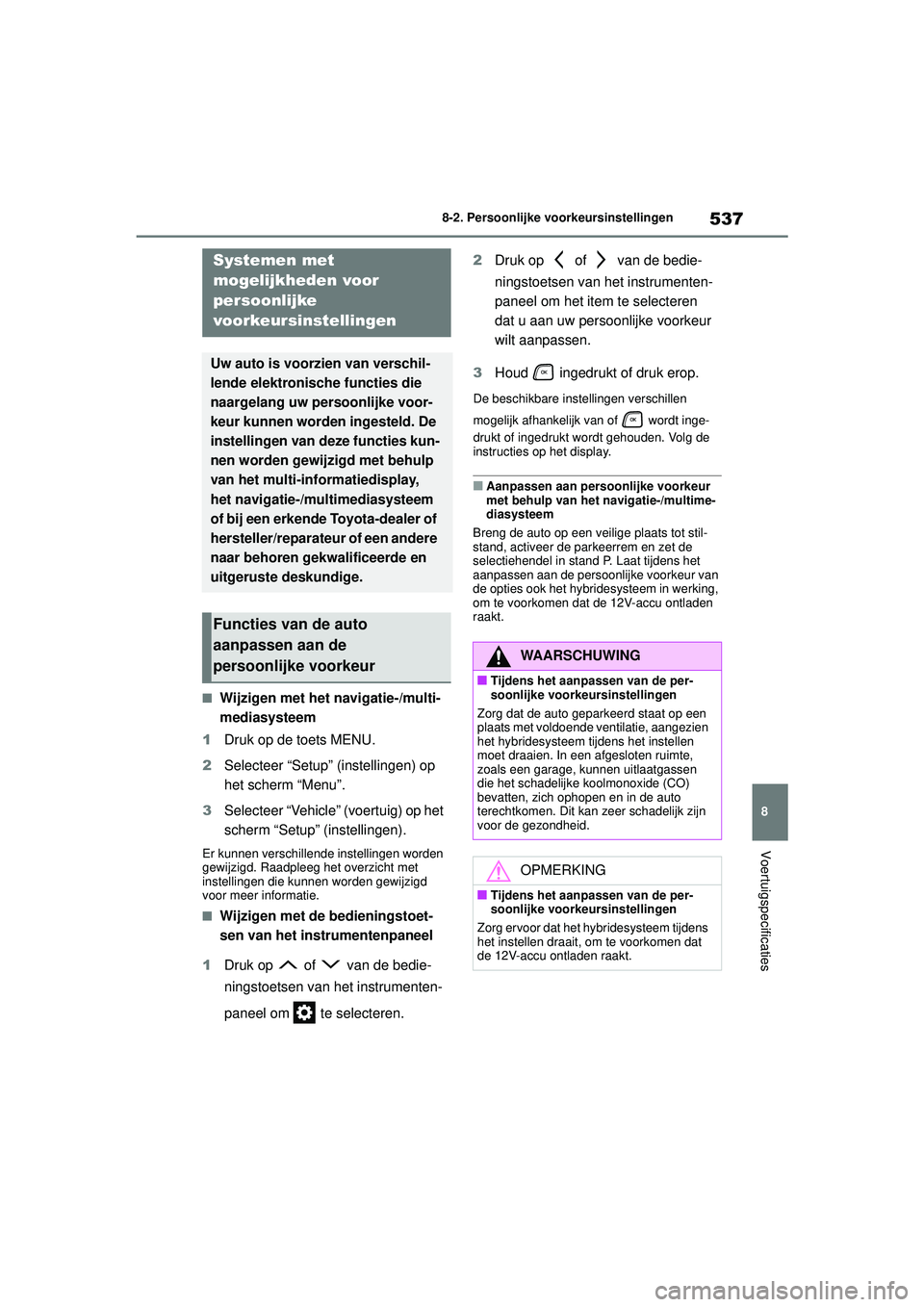 TOYOTA HIGHLANDER 2020 Instructieboekje (in Dutch) 537
8
8-2. Persoonlijke voorkeursinstellingen
Voertuigspecificaties
HIGHLANDER HV_EE
8-2.Persoonlijke voorkeursinstellingen
■Wijzigen met het navigatie-/multi-
mediasysteem
1 Druk op de toets MENU.
TOYOTA HIGHLANDER 2020 Instructieboekje (in Dutch) 537
8
8-2. Persoonlijke voorkeursinstellingen
Voertuigspecificaties
HIGHLANDER HV_EE
8-2.Persoonlijke voorkeursinstellingen
■Wijzigen met het navigatie-/multi-
mediasysteem
1 Druk op de toets MENU.