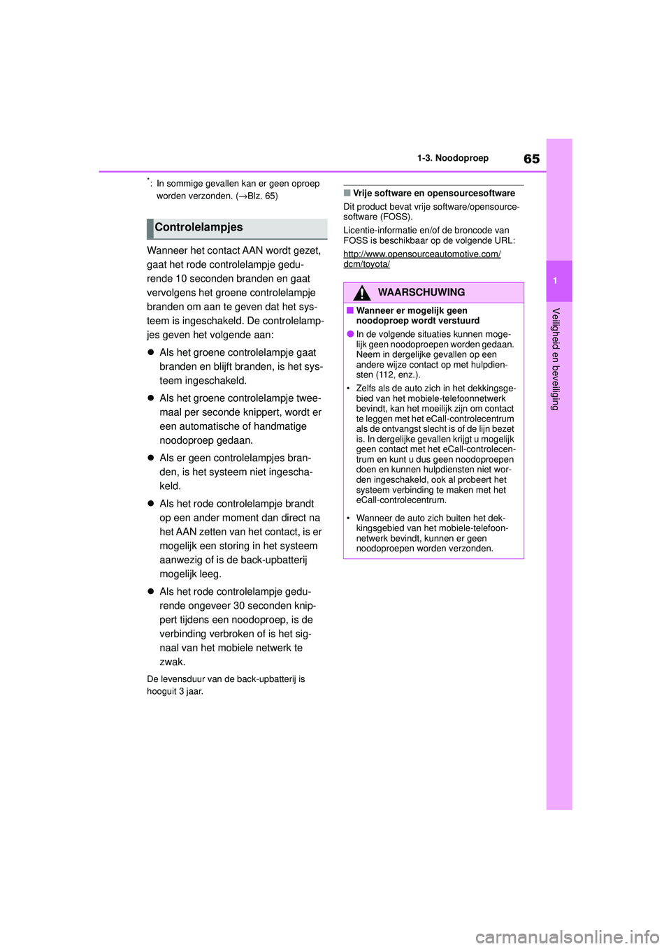 TOYOTA HIGHLANDER 2020 Instructieboekje (in Dutch) 65
1
1-3. Noodoproep
Veiligheid en beveiliging
HIGHLANDER HV_EE
*: In sommige gevallen kan er geen oproep
worden verzonden. ( →Blz. 65)
Wanneer het contact AAN wordt gezet,
gaat het rode controlel TOYOTA HIGHLANDER 2020 Instructieboekje (in Dutch) 65
1
1-3. Noodoproep
Veiligheid en beveiliging
HIGHLANDER HV_EE
*: In sommige gevallen kan er geen oproep
worden verzonden. ( →Blz. 65)
Wanneer het contact AAN wordt gezet,
gaat het rode controlel