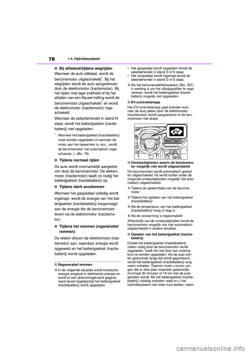 TOYOTA HIGHLANDER 2020 Instructieboekje (in Dutch) 781-4. Hybridesysteem
HIGHLANDER HV_EE
■Bij stilstand/tijdens wegrijden
Wanneer de auto stilstaat, wordt de
benzinemotor uitgeschakeld
*. Bij het
wegrijden wordt de auto aangedreven
door de elekt TOYOTA HIGHLANDER 2020 Instructieboekje (in Dutch) 781-4. Hybridesysteem
HIGHLANDER HV_EE
■Bij stilstand/tijdens wegrijden
Wanneer de auto stilstaat, wordt de
benzinemotor uitgeschakeld
*. Bij het
wegrijden wordt de auto aangedreven
door de elekt