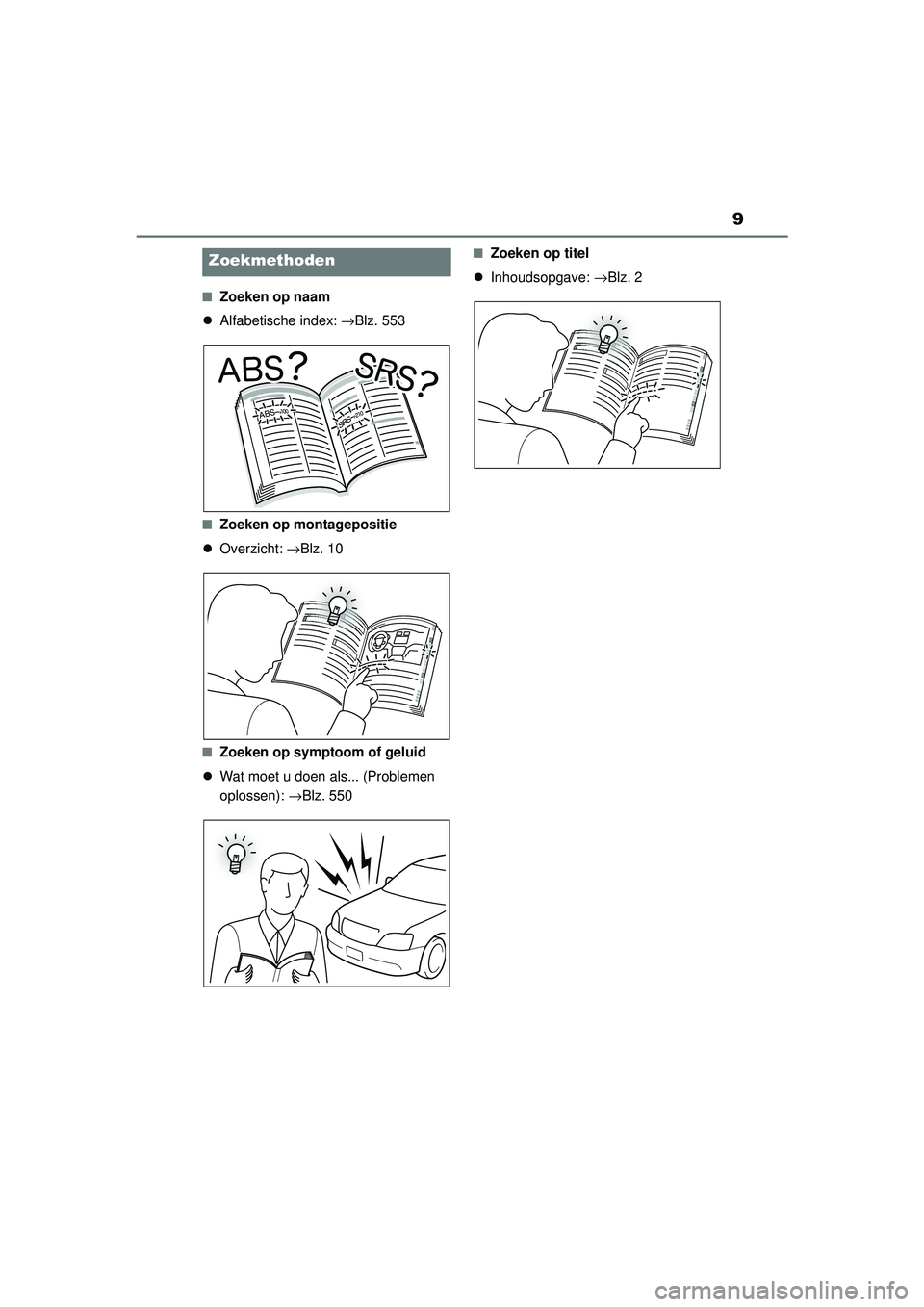 TOYOTA HIGHLANDER 2020  Instructieboekje (in Dutch) 9
HIGHLANDER HV_EE
■Zoeken op naam
 Alfabetische index:  →Blz. 553
■Zoeken op montagepositie
 Overzicht:  →Blz. 10
■Zoeken op symptoom of geluid
 Wat moet u doen als... (Problemen 
