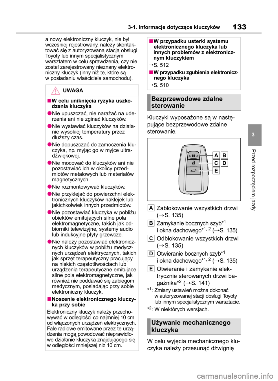 TOYOTA HIGHLANDER 2020  Instrukcja obsługi (in Polish) a nowy elektroniczny kluczyk, nie by∏
wczeÊniej rejestrowany, nale˝y skontak-
towaç si´ z autoryzowanà stacjà obs∏ugi
Toyoty lub innym specjalistycznym
warsztatem w celu sprawdzenia, czy nie