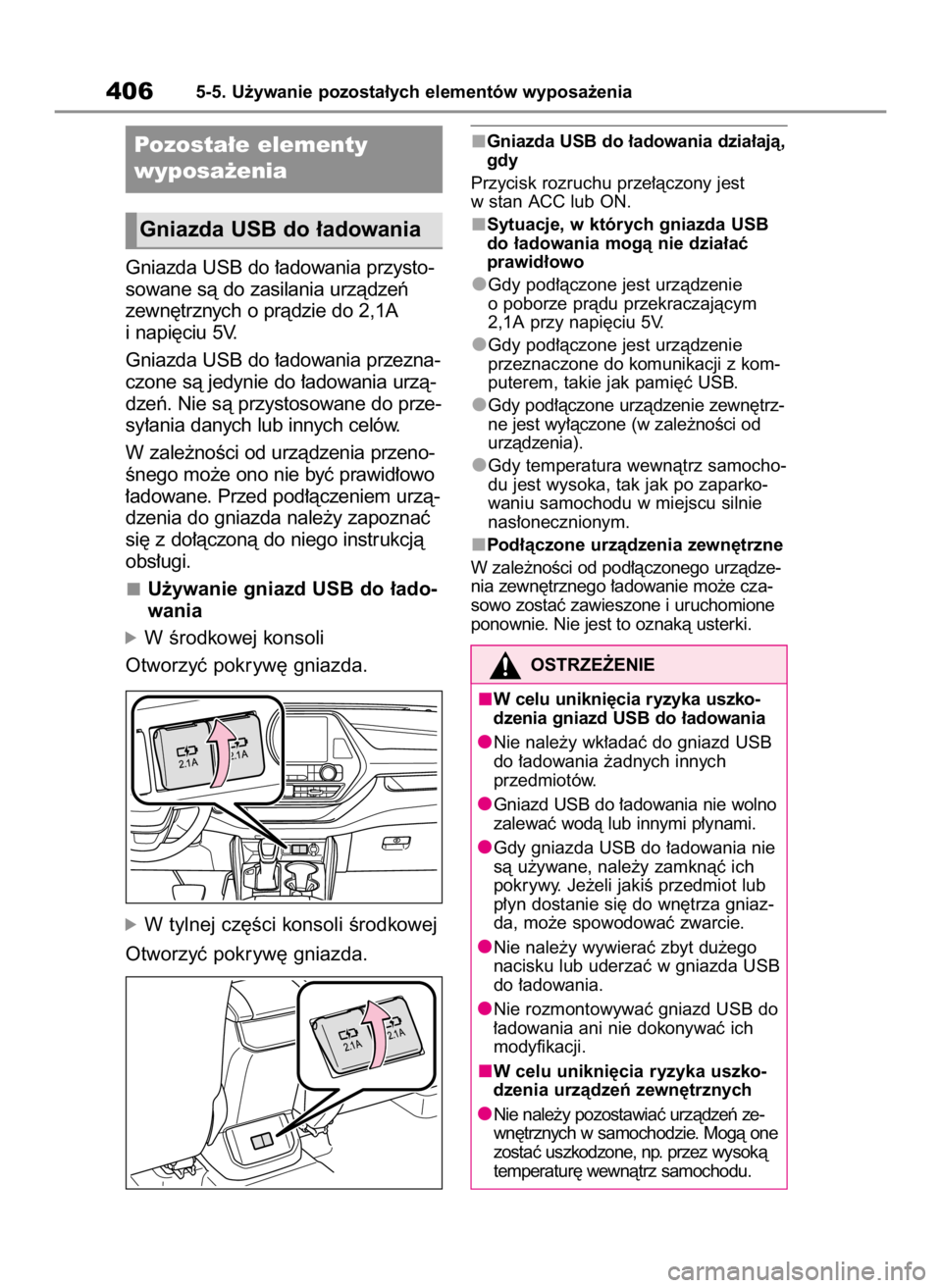 TOYOTA HIGHLANDER 2020  Instrukcja obsługi (in Polish) Gniazda USB do ∏adowania przysto-
sowane sà do zasilania urzàdzeƒ 
zewn´trznych o pràdzie do 2,1A
i napi´ciu 5V.
Gniazda USB do ∏adowania przezna-
czone sà jedynie do ∏adowania urzà-
dze