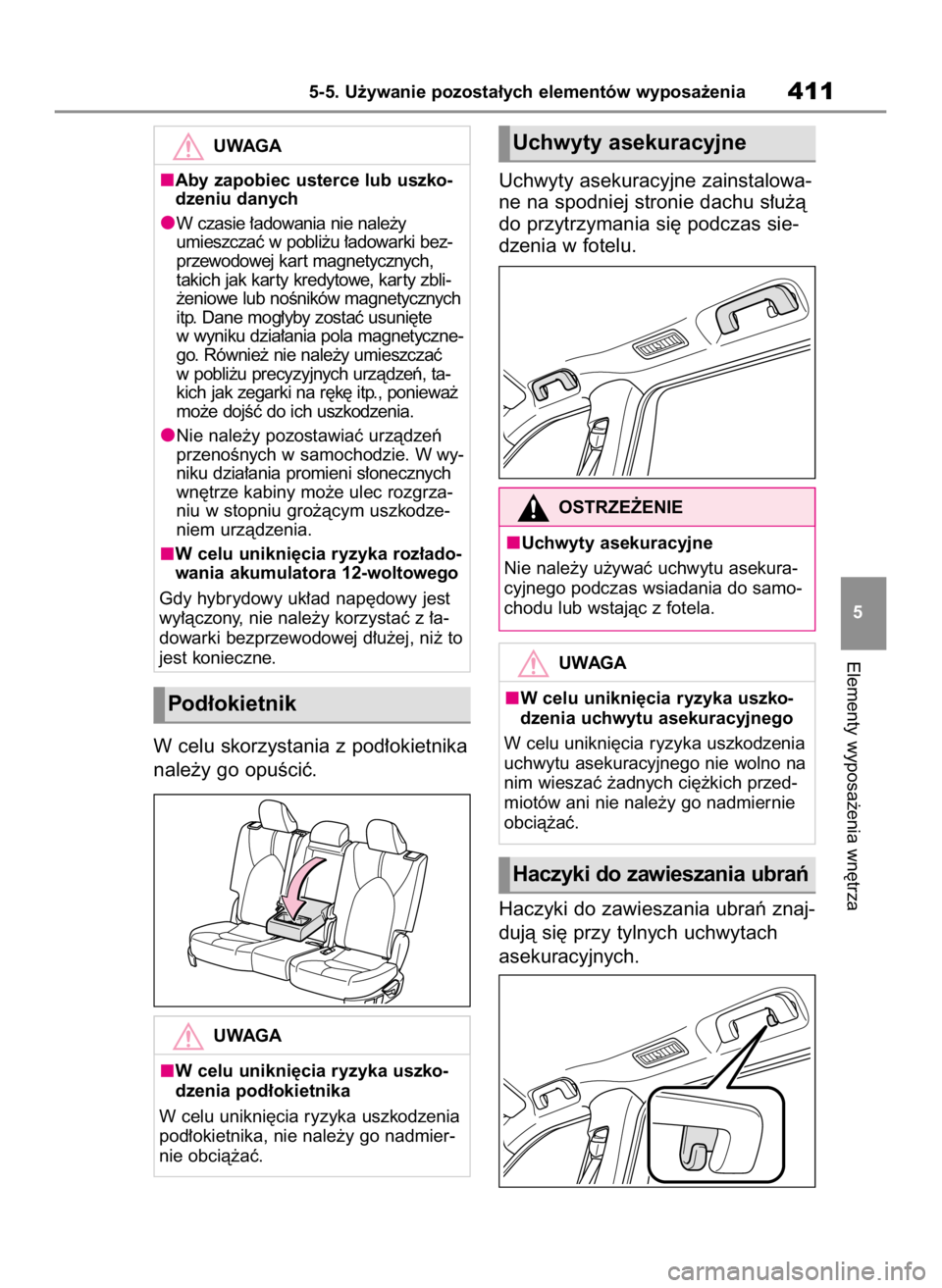 TOYOTA HIGHLANDER 2020  Instrukcja obsługi (in Polish) W celu skorzystania z pod∏okietnika
nale˝y go opuÊciç.Uchwyty asekuracyjne zainstalowa-
ne na spodniej stronie dachu s∏u˝à
do przytrzymania si´ podczas sie-
dzenia w fotelu.
Haczyki do zawie