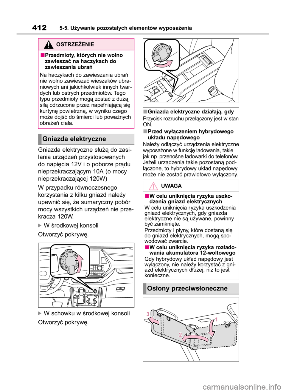 TOYOTA HIGHLANDER 2020  Instrukcja obsługi (in Polish) Gniazda elektryczne s∏u˝à do zasi-
lania urzàdzeƒ przystosowanych 
do napi´cia 12V i o poborze pràdu
nieprzekraczajàcym 10A (o mocy
nieprzekraczajàcej 120W)
W przypadku równoczesnego
korzys