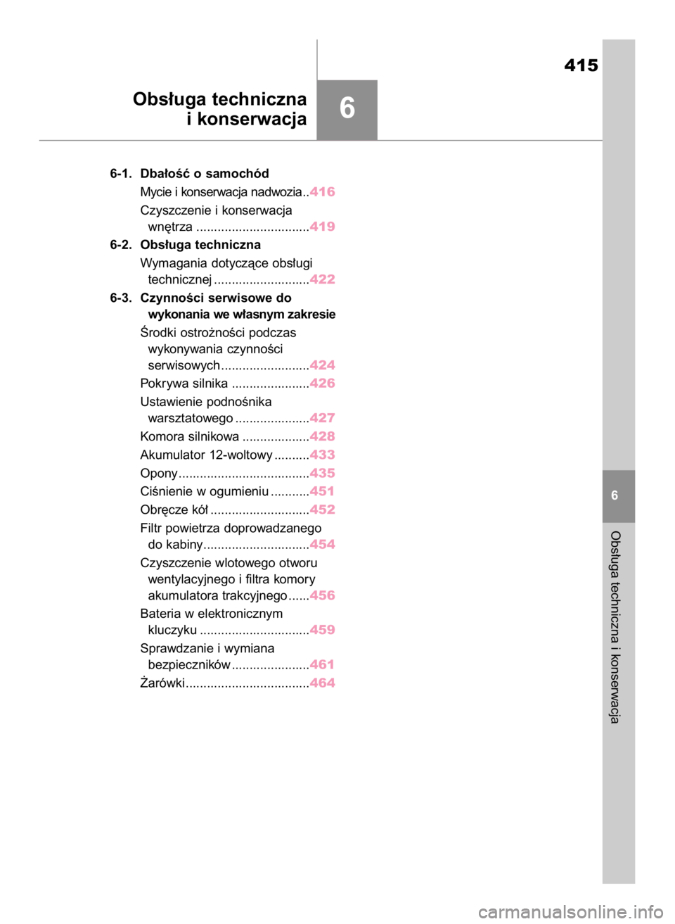 TOYOTA HIGHLANDER 2020  Instrukcja obsługi (in Polish) 6
6-1. Dba∏oÊç o samochód
Mycie i konserwacja nadwozia ..416
Czyszczenie i konserwacja
wn´trza ................................419
6-2. Obs∏uga techniczna
Wymagania dotyczàce obs∏ugi
techni