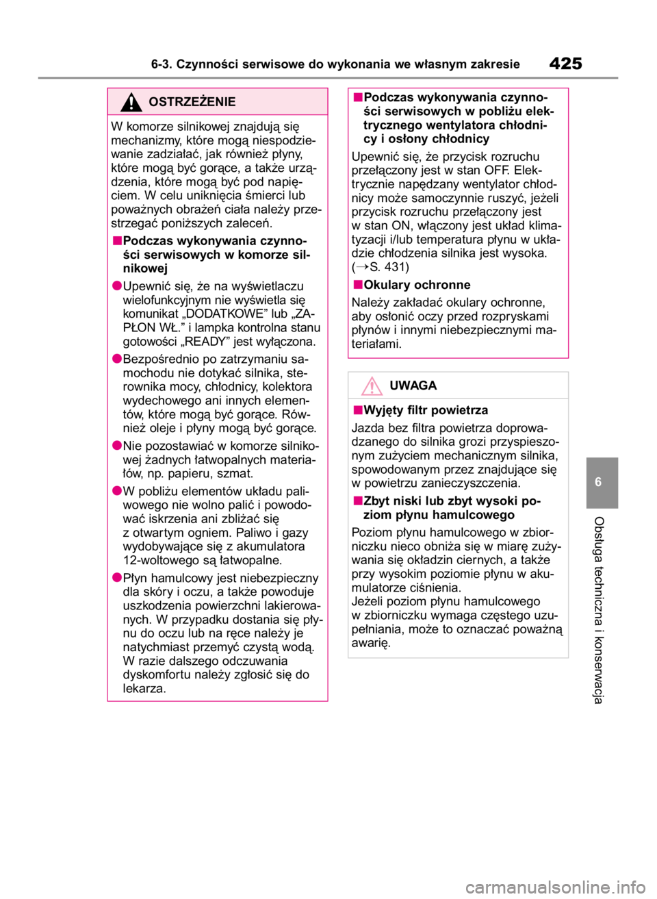 TOYOTA HIGHLANDER 2020  Instrukcja obsługi (in Polish) Obs∏uga techniczna i konserwacja
6-3. CzynnoÊci serwisowe do wykonania we w∏asnym zakresie425
6
OSTRZE˚ENIE
W komorze silnikowej znajdujà si´
mechanizmy, które mogà niespodzie-
wanie zadzia