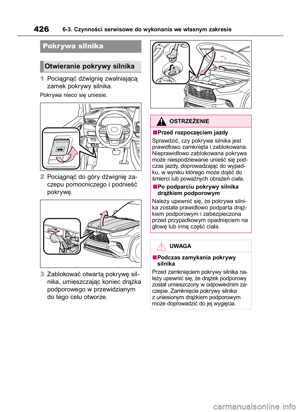 TOYOTA HIGHLANDER 2020  Instrukcja obsługi (in Polish) 1Pociàgnàç dêwigni´ zwalniajàcà
zamek pokrywy silnika.
Pokrywa nieco si´ uniesie.
2Pociàgnàç do góry dêwigni´ za-
czepu pomocniczego i podnieÊç
pokryw´.
3Zablokowaç otwar tà pokryw