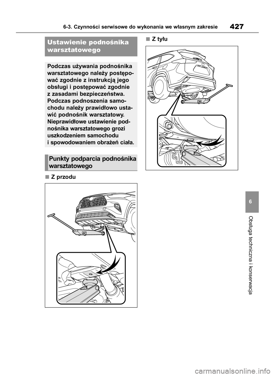 TOYOTA HIGHLANDER 2020  Instrukcja obsługi (in Polish) Z przoduZ ty∏u
Obs∏uga techniczna i konserwacja
6-3. CzynnoÊci serwisowe do wykonania we w∏asnym zakresie427
6
Ustawienie podnoÊnika
warsztatowego
Podczas u˝ywania podnoÊnika
warsztatowego n