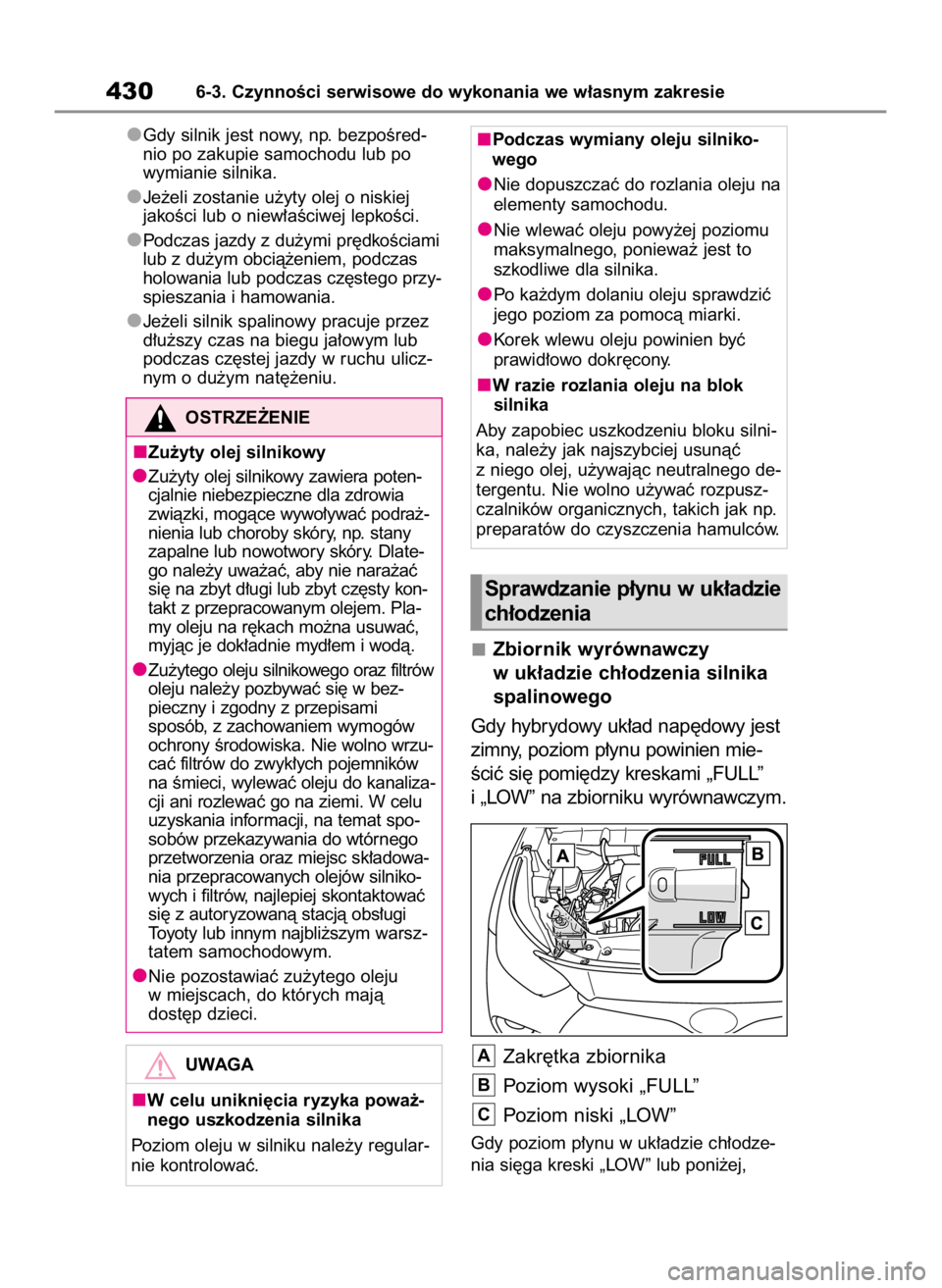 TOYOTA HIGHLANDER 2020  Instrukcja obsługi (in Polish) Gdy silnik jest nowy, np. bezpoÊred-
nio po zakupie samochodu lub po
wymianie silnika.
Je˝eli zostanie u˝yty olej o niskiej 
jakoÊci lub o niew∏aÊciwej lepkoÊci.
Podczas jazdy z du˝ymi pr´dk