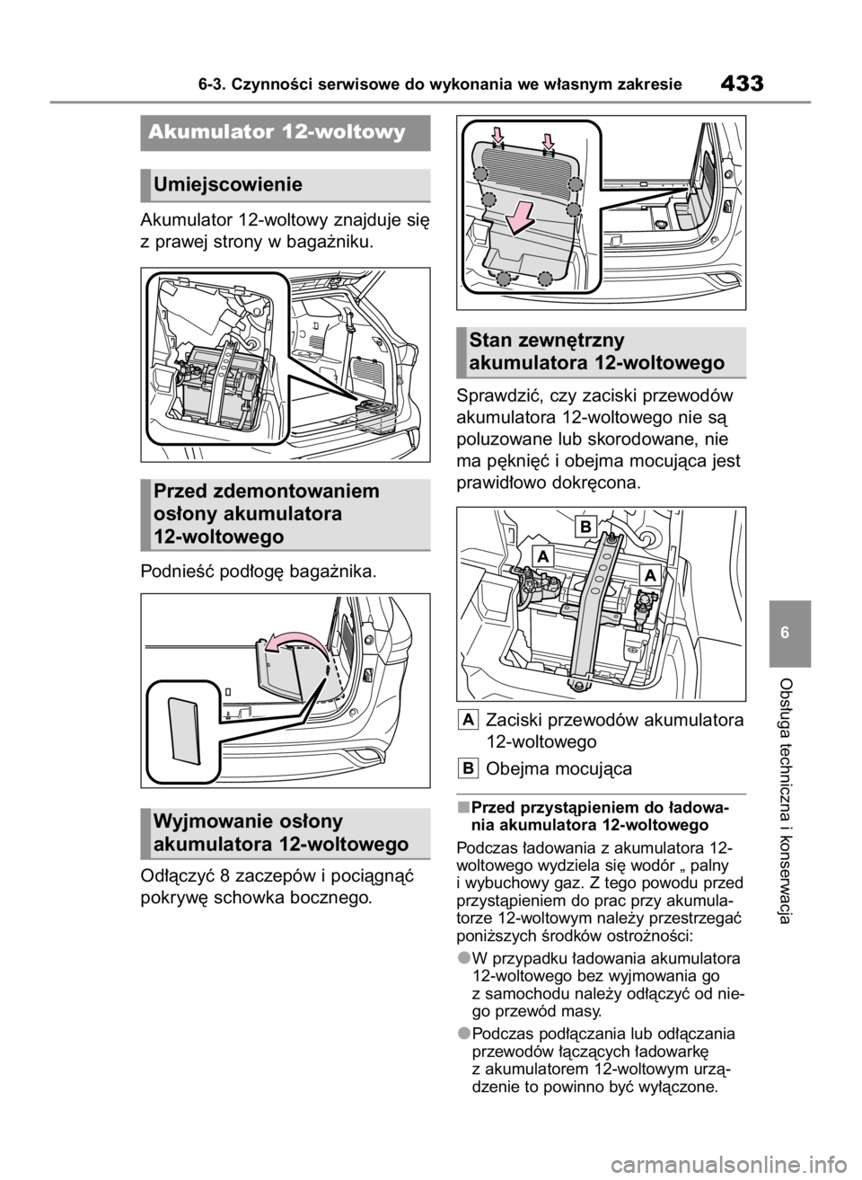 TOYOTA HIGHLANDER 2020  Instrukcja obsługi (in Polish) Akumulator 12-woltowy znajduje si´
z prawej strony w baga˝niku.
PodnieÊç pod∏og´ baga˝nika.
Od∏àczyç 8 zaczepów i pociàgnàç
pokryw´ schowka bocznego.Sprawdziç, czy zaciski przewodów