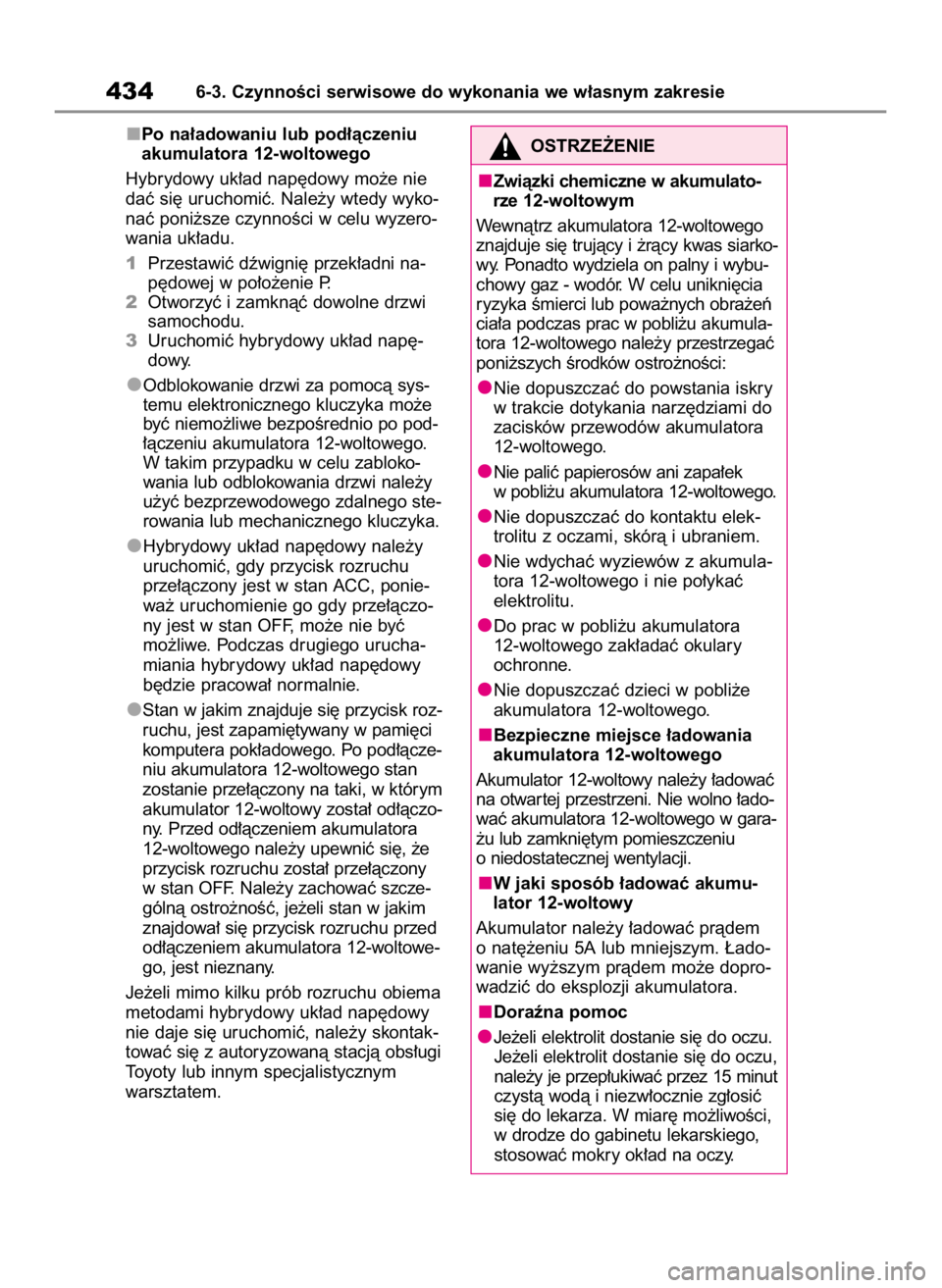TOYOTA HIGHLANDER 2020  Instrukcja obsługi (in Polish) Po na∏adowaniu lub pod∏àczeniu
akumulatora 12-woltowego
Hybrydowy uk∏ad nap´dowy mo˝e nie
daç si´ uruchomiç. Nale˝y wtedy wyko-
naç poni˝sze czynnoÊci w celu wyzero-
wania uk∏adu.
1P