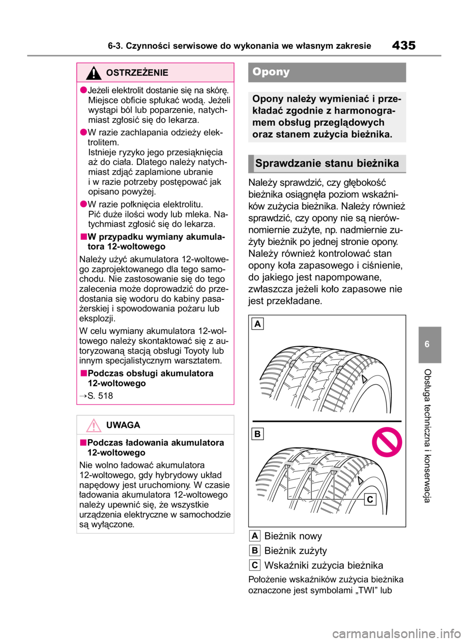 TOYOTA HIGHLANDER 2020  Instrukcja obsługi (in Polish) Nale˝y sprawdziç, czy g∏´bokoÊç
bie˝nika osiàgn´∏a poziom wskaêni-
ków zu˝ycia bie˝nika. Nale˝y równie˝
sprawdziç, czy opony nie sà nierów-
nomiernie zu˝yte, np. nadmiernie zu-
