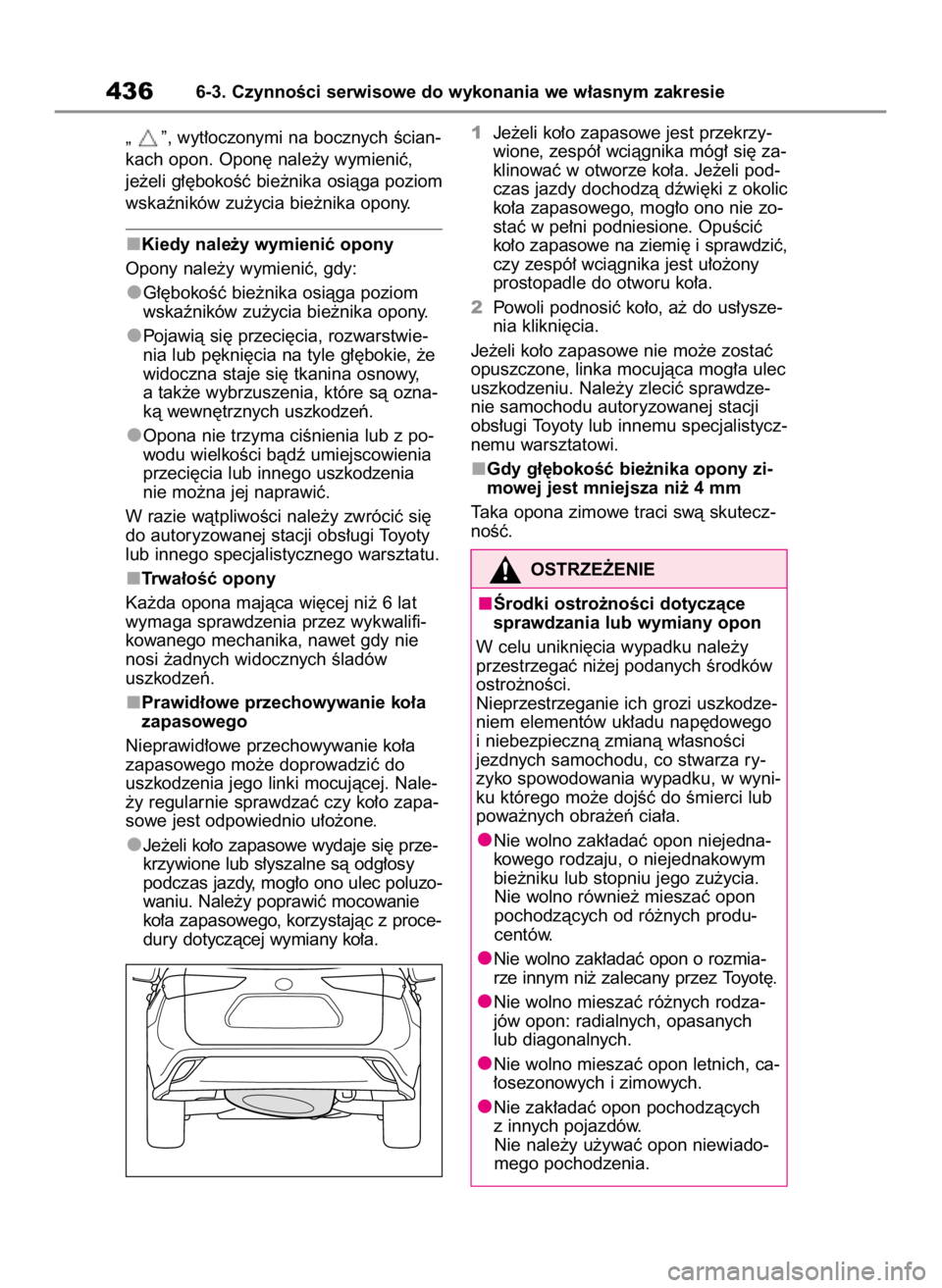 TOYOTA HIGHLANDER 2020  Instrukcja obsługi (in Polish) „ ”, wyt∏oczonymi na bocznych Êcian-
kach opon. Opon´ nale˝y wymieniç, 
je˝eli g∏´bokoÊç bie˝nika osiàga poziom
wskaêników zu˝ycia bie˝nika opony.
Kiedy nale˝y wymieniç opony
O