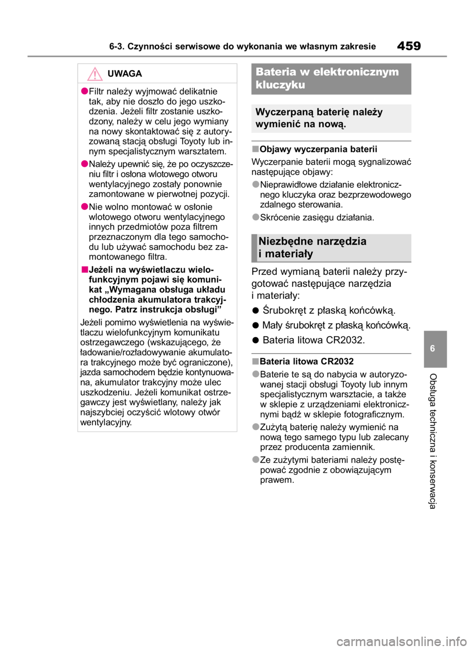 TOYOTA HIGHLANDER 2020  Instrukcja obsługi (in Polish) Objawy wyczerpania baterii
Wyczerpanie baterii mogà sygnalizowaç
nast´pujàce objawy:
Nieprawid∏owe dzia∏anie elektronicz-
nego kluczyka oraz bezprzewodowego
zdalnego sterowania.
Skrócenie zas