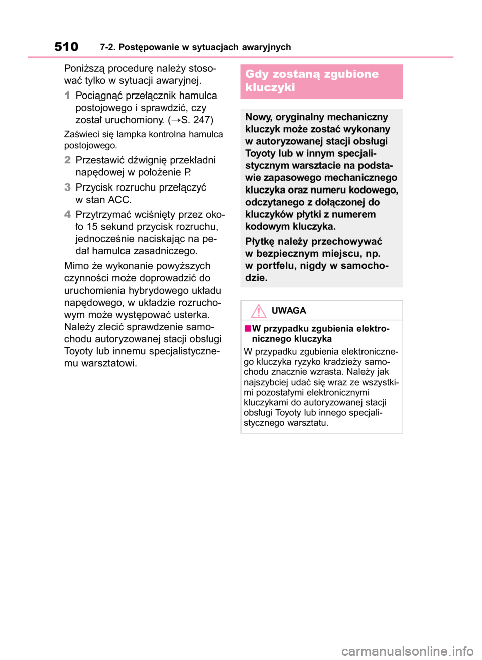 TOYOTA HIGHLANDER 2020  Instrukcja obsługi (in Polish) Poni˝szà procedur´ nale˝y stoso-
waç tylko w sytuacji awaryjnej.
1Pociàgnàç prze∏àcznik hamulca
postojowego i sprawdziç, czy 
zosta∏ uruchomiony. (
S. 247)
ZaÊwieci si´ lampka kontrol