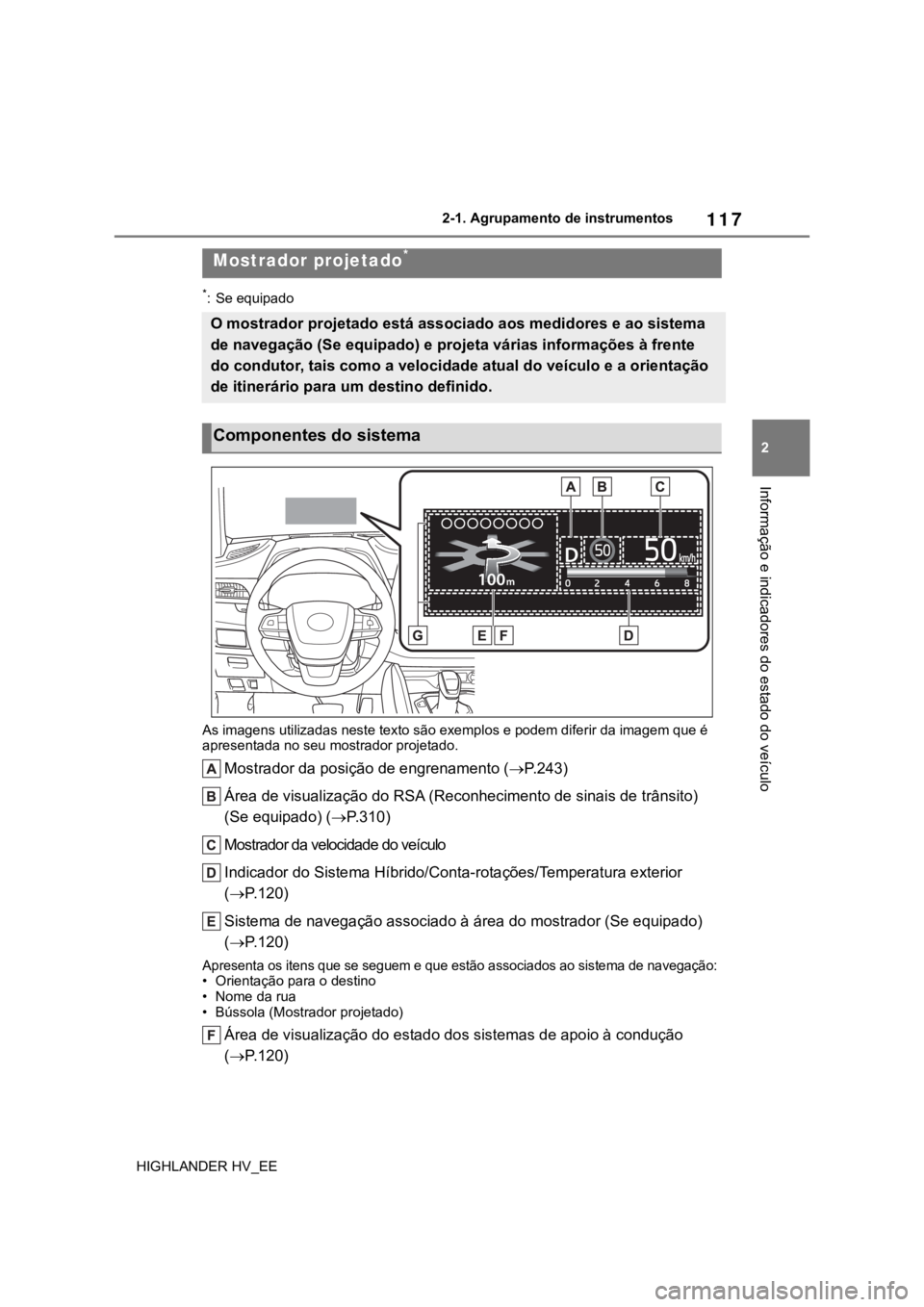 TOYOTA HIGHLANDER 2020 Manual de utilização (in Portuguese) 117
2 2-1. Agrupamento de instrumentos
Informação e indicadores do estado do veículo
HIGHLANDER HV_EE
*: Se equipado
As imagens utilizadas neste texto são exemplos e podem diferir da imagem que é TOYOTA HIGHLANDER 2020 Manual de utilização (in Portuguese) 117
2 2-1. Agrupamento de instrumentos
Informação e indicadores do estado do veículo
HIGHLANDER HV_EE
*: Se equipado
As imagens utilizadas neste texto são exemplos e podem diferir da imagem que é