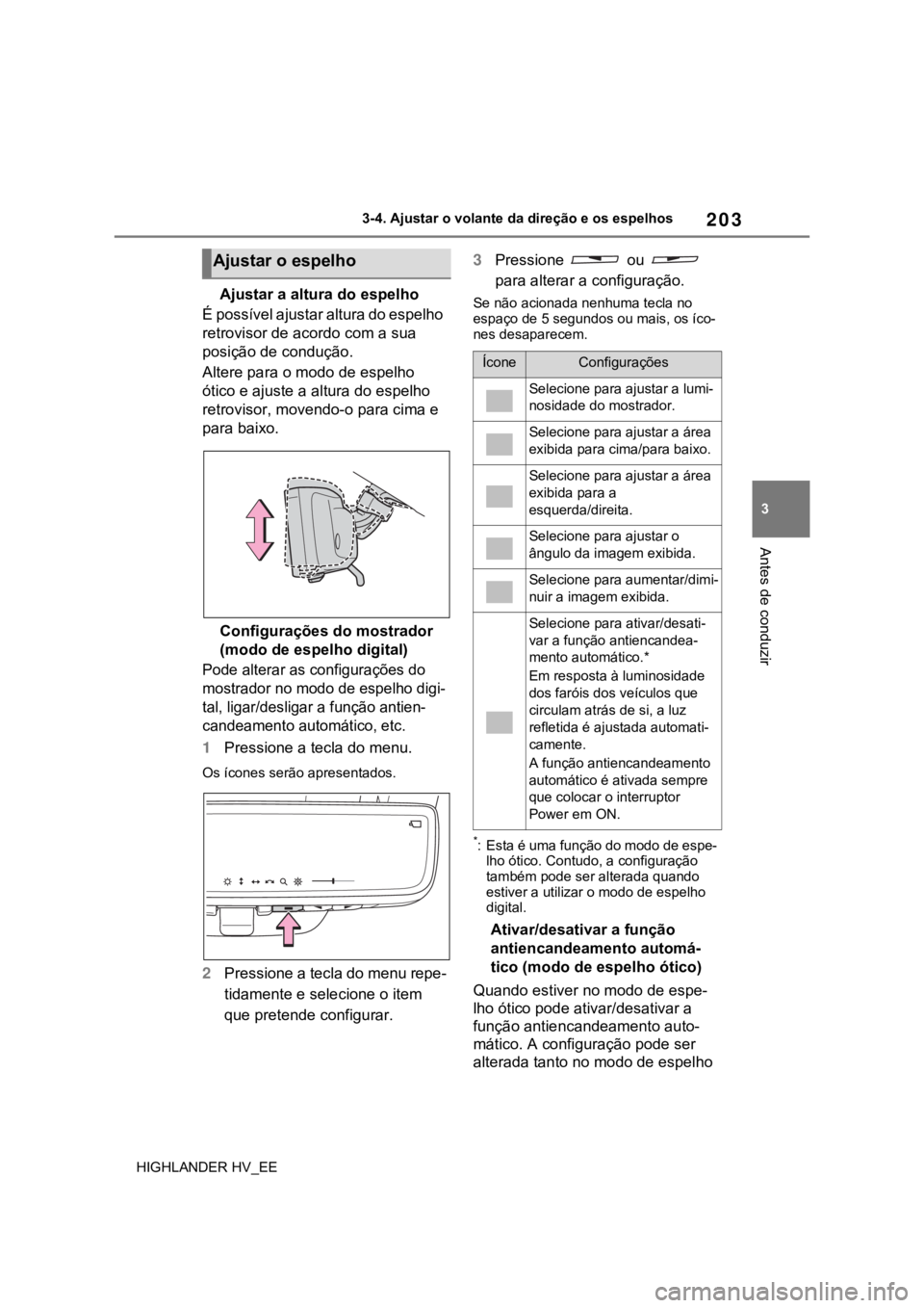 TOYOTA HIGHLANDER 2020  Manual de utilização (in Portuguese) 203
3 3-4. Ajustar o volante da direção e os espelhos
Antes de conduzir
HIGHLANDER HV_EE
Ajustar a altura do espelho
É possível ajustar altura do espelho 
retrovisor de acordo com a sua 
posição