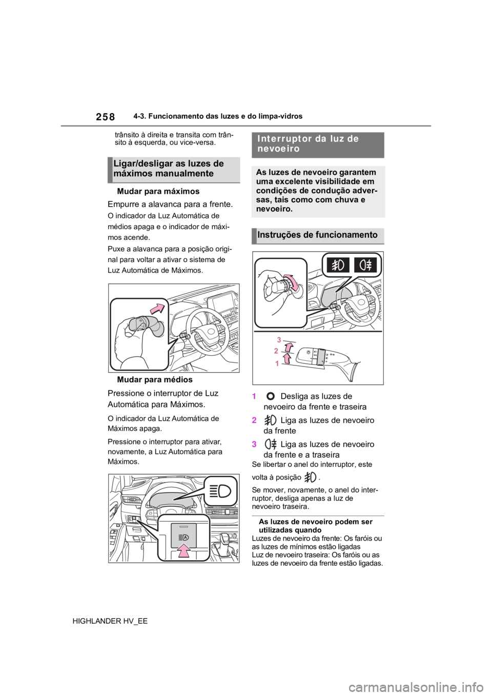 TOYOTA HIGHLANDER 2020  Manual de utilização (in Portuguese) 2584-3. Funcionamento das luzes e do limpa-vidros
HIGHLANDER HV_EEtrânsito à direita e transita com trân-
sito à esquerda, ou vice-versa.
Mudar para máximos
Empurre a alavanca para a frente. 
O i