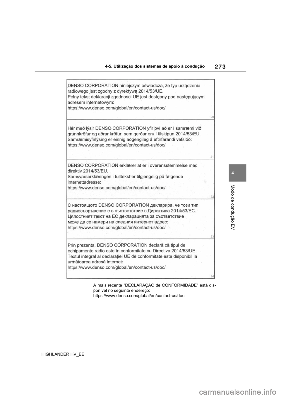 TOYOTA HIGHLANDER 2020  Manual de utilização (in Portuguese) 273
4 4-5. Utilização dos sistemas de apoio à condução
Modo de condução EV
HIGHLANDER HV_EE
A  mais  recente  "DECLARAÇÃO  de  CONFORMIDADE"  está  dis-
ponível no seguinte endereç