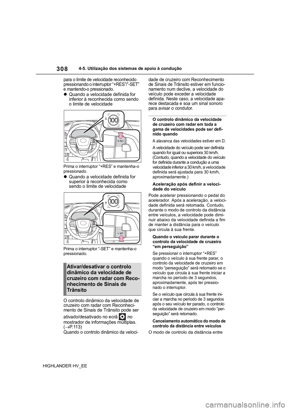 TOYOTA HIGHLANDER 2020  Manual de utilização (in Portuguese) 3084-5. Utilização dos sistemas de apoio à condução
HIGHLANDER HV_EE
para o limite de velocidade reconhecido 
pressionando o interruptor “+RES”/”-SET” 
e mantendo-o pressionado.
Quando