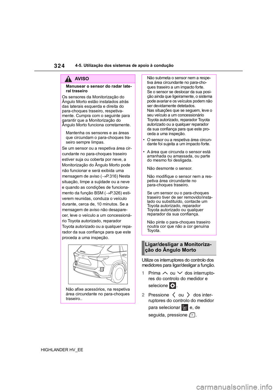 TOYOTA HIGHLANDER 2020 Manual de utilização (in Portuguese) 3244-5. Utilização dos sistemas de apoio à condução
HIGHLANDER HV_EE
Utilize os interruptores do controlo dos
medidores para ligar/desligar a função.
1Prima ou dos interrupto-
res do contr TOYOTA HIGHLANDER 2020 Manual de utilização (in Portuguese) 3244-5. Utilização dos sistemas de apoio à condução
HIGHLANDER HV_EE
Utilize os interruptores do controlo dos
medidores para ligar/desligar a função.
1Prima ou dos interrupto-
res do contr