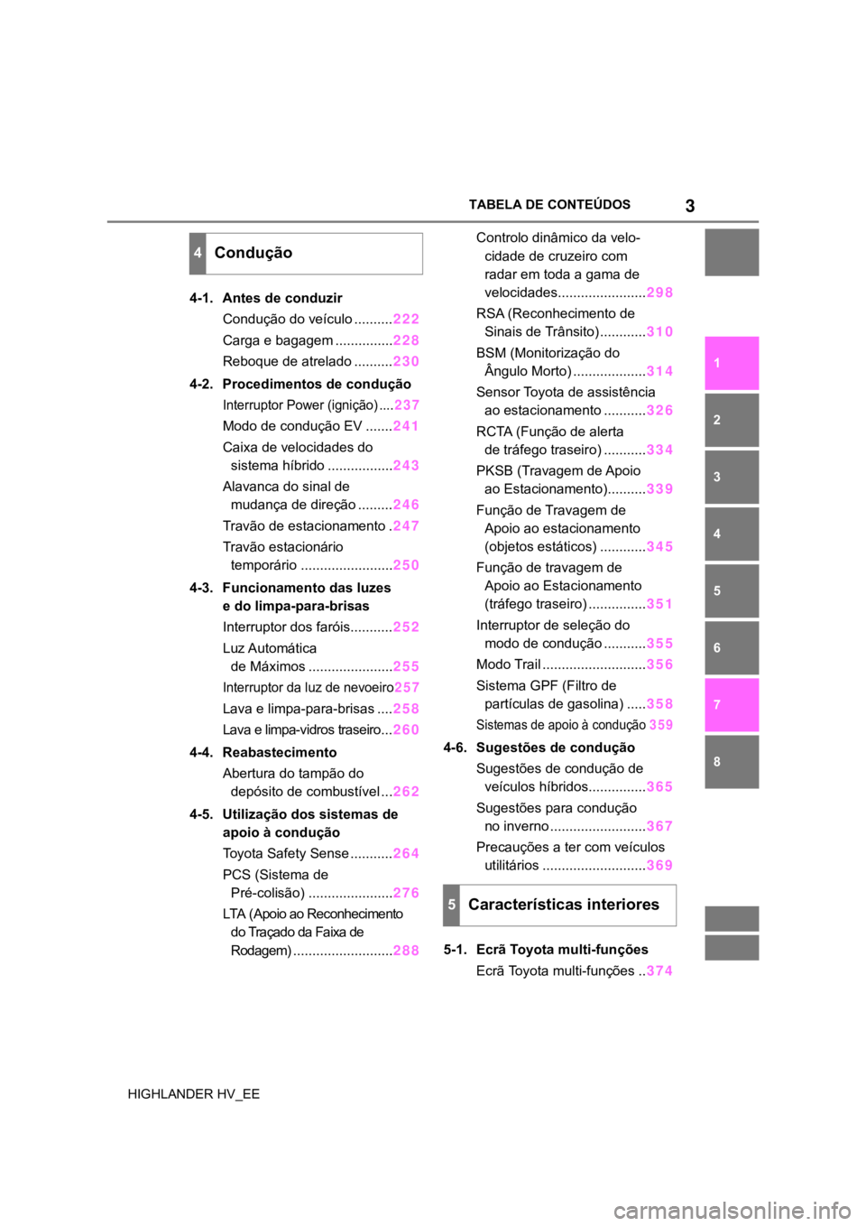 TOYOTA HIGHLANDER 2020  Manual de utilização (in Portuguese) 3TABELA DE CONTEÚDOS
1
6 5
4
3
2
8
7
HIGHLANDER HV_EE
4-1. Antes de conduzir
Condução do veículo ..........222
Carga e bagagem ...............228
Reboque de atrelado ..........230
4-2. Procediment