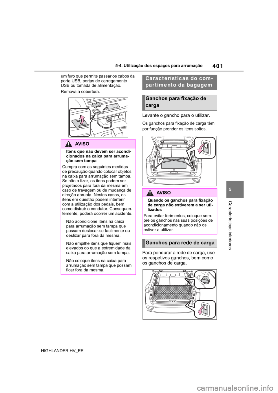 TOYOTA HIGHLANDER 2020 Manual de utilização (in Portuguese) 401
5 5-4. Utilização dos espaços para arrumação
Características interiores
HIGHLANDER HV_EEum furo que permite passar os cabos da
porta USB, portas de carregamento
USB ou tomada de alimentaç TOYOTA HIGHLANDER 2020 Manual de utilização (in Portuguese) 401
5 5-4. Utilização dos espaços para arrumação
Características interiores
HIGHLANDER HV_EEum furo que permite passar os cabos da
porta USB, portas de carregamento
USB ou tomada de alimentaç