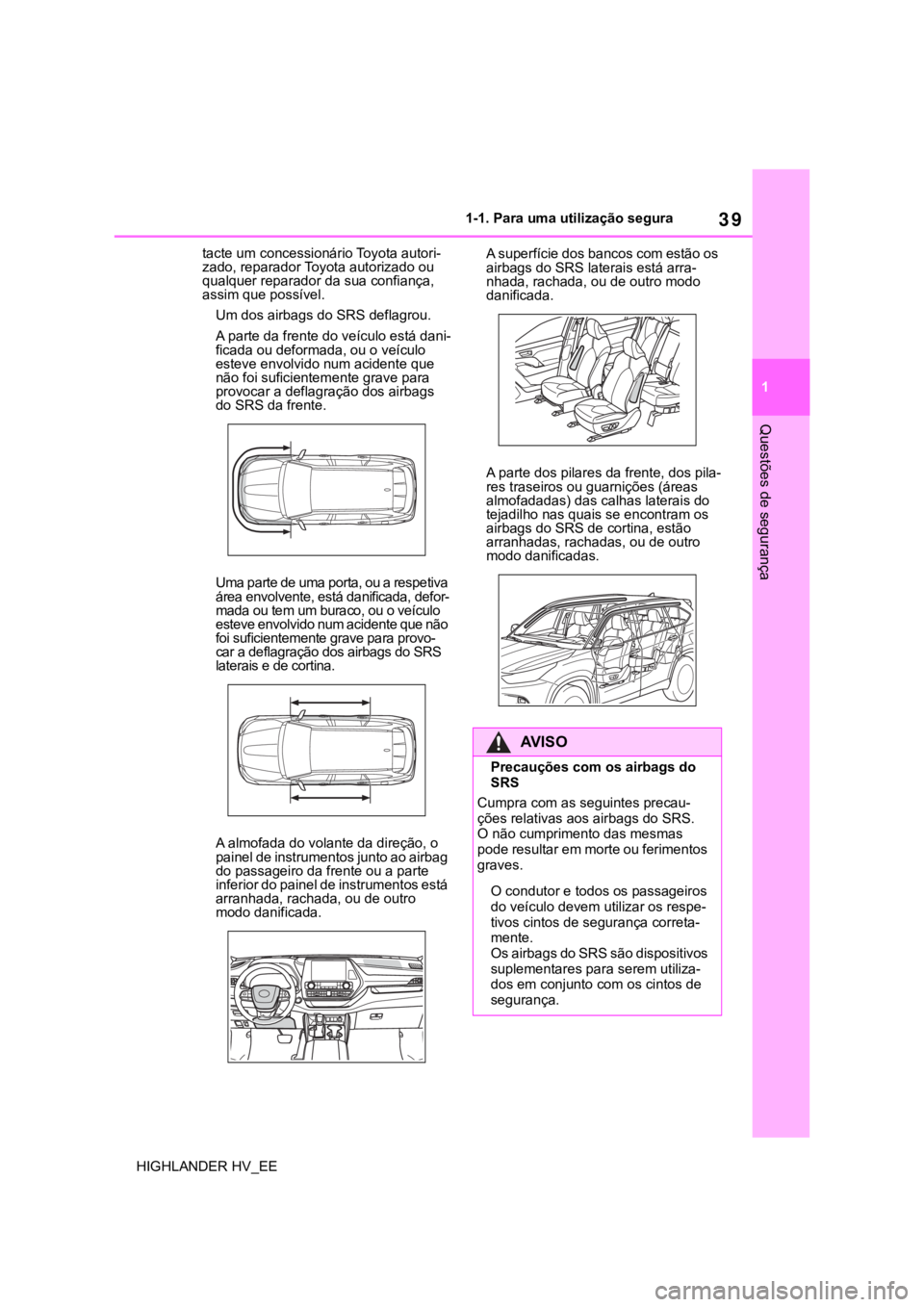 TOYOTA HIGHLANDER 2020 Manual de utilização (in Portuguese) 39
1 1-1. Para uma utilização segura
Questões de segurança
HIGHLANDER HV_EEtacte um concessionário Toyota autori-
zado, reparador Toyota autorizado ou
qualquer reparador da sua confiança,
assi TOYOTA HIGHLANDER 2020 Manual de utilização (in Portuguese) 39
1 1-1. Para uma utilização segura
Questões de segurança
HIGHLANDER HV_EEtacte um concessionário Toyota autori-
zado, reparador Toyota autorizado ou
qualquer reparador da sua confiança,
assi