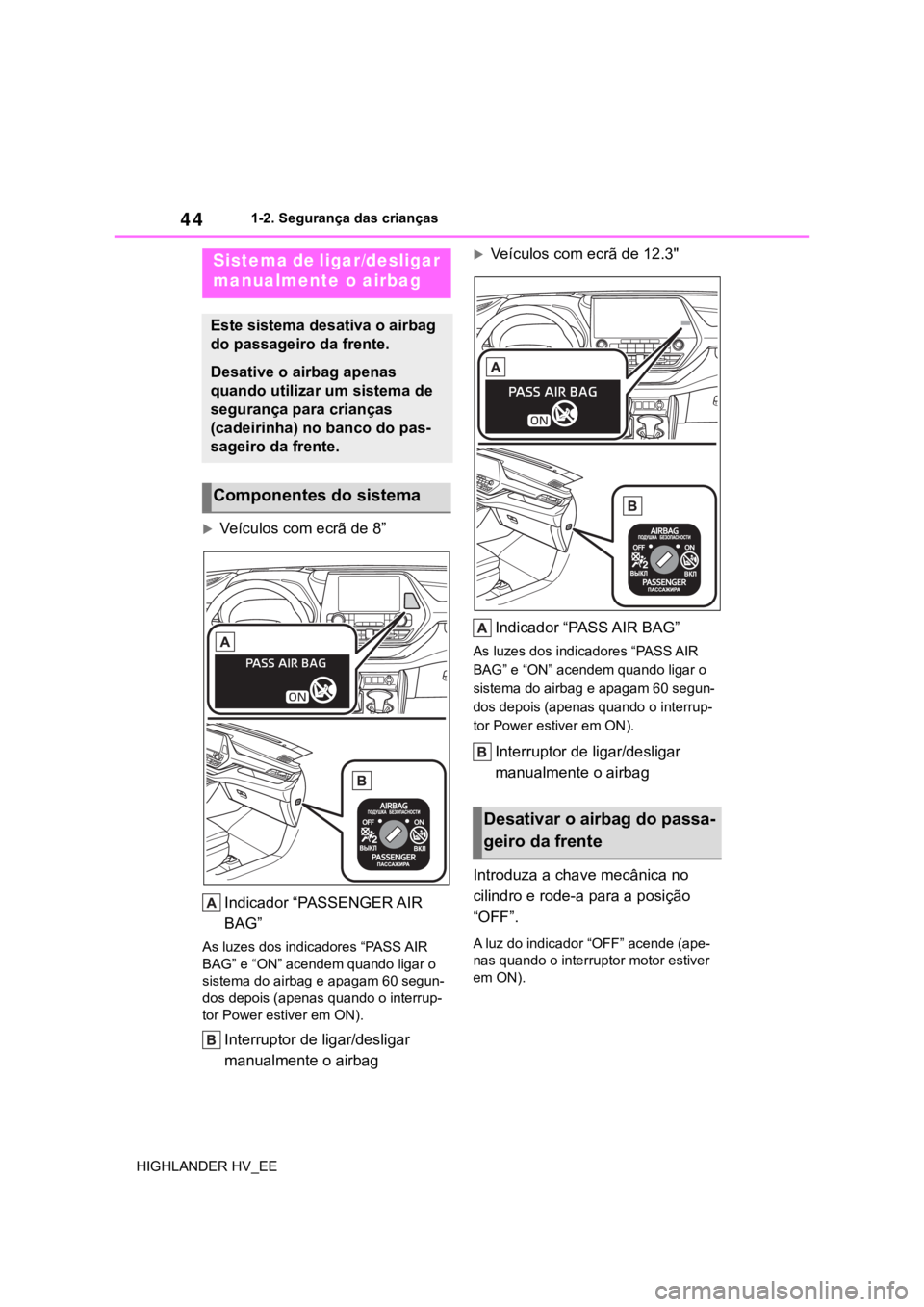 TOYOTA HIGHLANDER 2020 Manual de utilização (in Portuguese) 441-2. Segurança das crianças
HIGHLANDER HV_EE
1-2.Segurança das crianças
Veículos com ecrã de 8”
Indicador “PASSENGER AIR
BAG”
As luzes dos indicadores “PASS AIR
BAG” e “ON” TOYOTA HIGHLANDER 2020 Manual de utilização (in Portuguese) 441-2. Segurança das crianças
HIGHLANDER HV_EE
1-2.Segurança das crianças
Veículos com ecrã de 8”
Indicador “PASSENGER AIR
BAG”
As luzes dos indicadores “PASS AIR
BAG” e “ON”