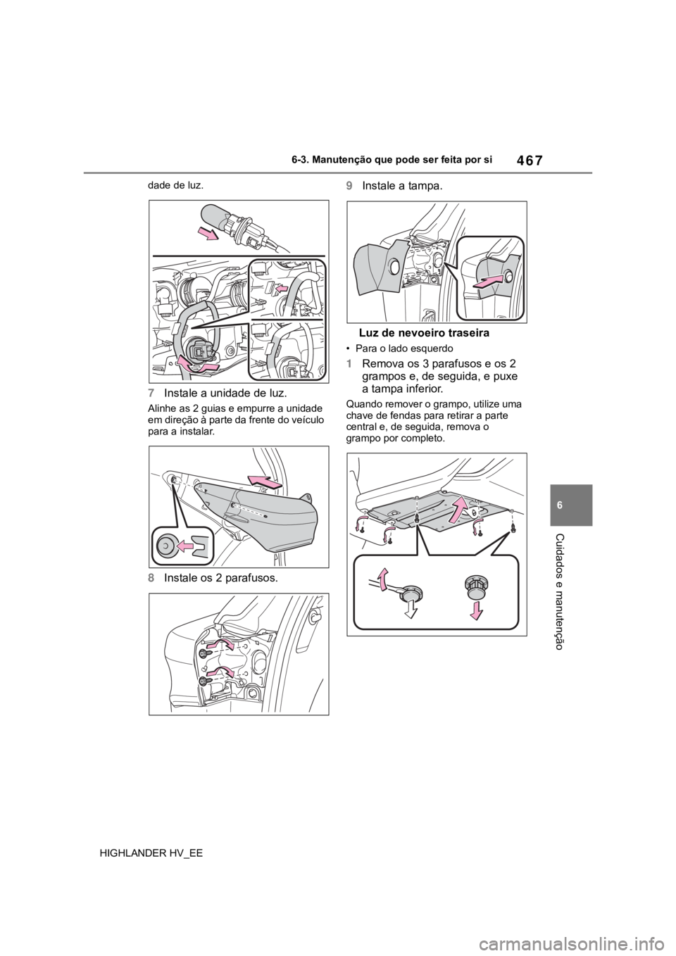 TOYOTA HIGHLANDER 2020  Manual de utilização (in Portuguese) 467
6 6-3. Manutenção que pode ser feita por si
Cuidados e manutenção
HIGHLANDER HV_EEdade de luz.
7Instale a unidade de luz.
Alinhe as 2 guias e empurre a unidade 
em direção à parte da frente