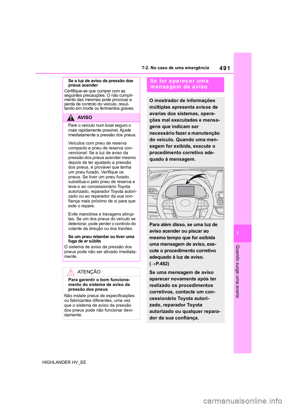 TOYOTA HIGHLANDER 2020 Manual de utilização (in Portuguese) 491
7 7-2. No caso de uma emergência
Quando surge uma avaria
HIGHLANDER HV_EESe a luz de aviso da pressão dos
pneus acender
Certifique-se que cumpre com as
seguintes precauções. O não cumpri-
m TOYOTA HIGHLANDER 2020 Manual de utilização (in Portuguese) 491
7 7-2. No caso de uma emergência
Quando surge uma avaria
HIGHLANDER HV_EESe a luz de aviso da pressão dos
pneus acender
Certifique-se que cumpre com as
seguintes precauções. O não cumpri-
m