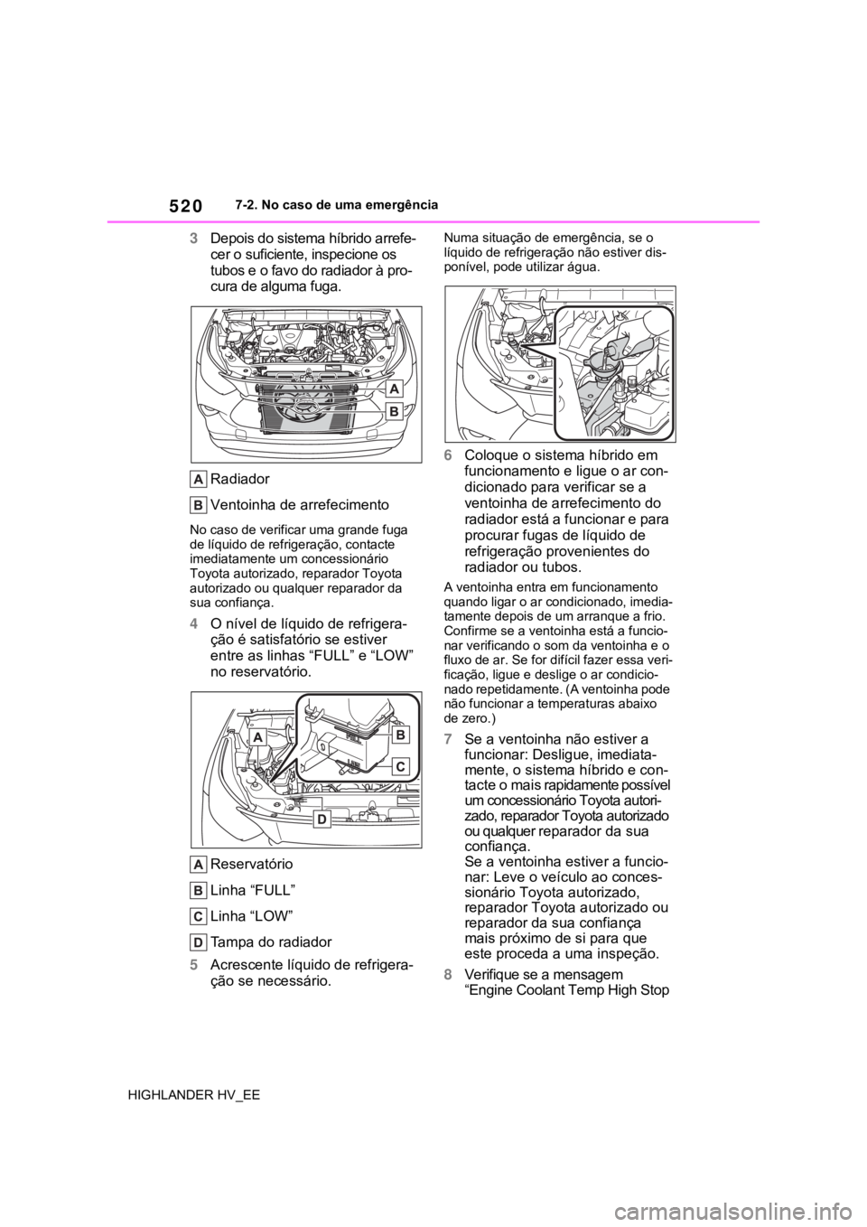 TOYOTA HIGHLANDER 2020 Manual de utilização (in Portuguese) 5207-2. No caso de uma emergência
HIGHLANDER HV_EE
3Depois do sistema híbrido arrefe-
cer o suficiente, inspecione os
tubos e o favo do radiador à pro-
cura de alguma fuga.
Radiador
Ventoinha de a TOYOTA HIGHLANDER 2020 Manual de utilização (in Portuguese) 5207-2. No caso de uma emergência
HIGHLANDER HV_EE
3Depois do sistema híbrido arrefe-
cer o suficiente, inspecione os
tubos e o favo do radiador à pro-
cura de alguma fuga.
Radiador
Ventoinha de a