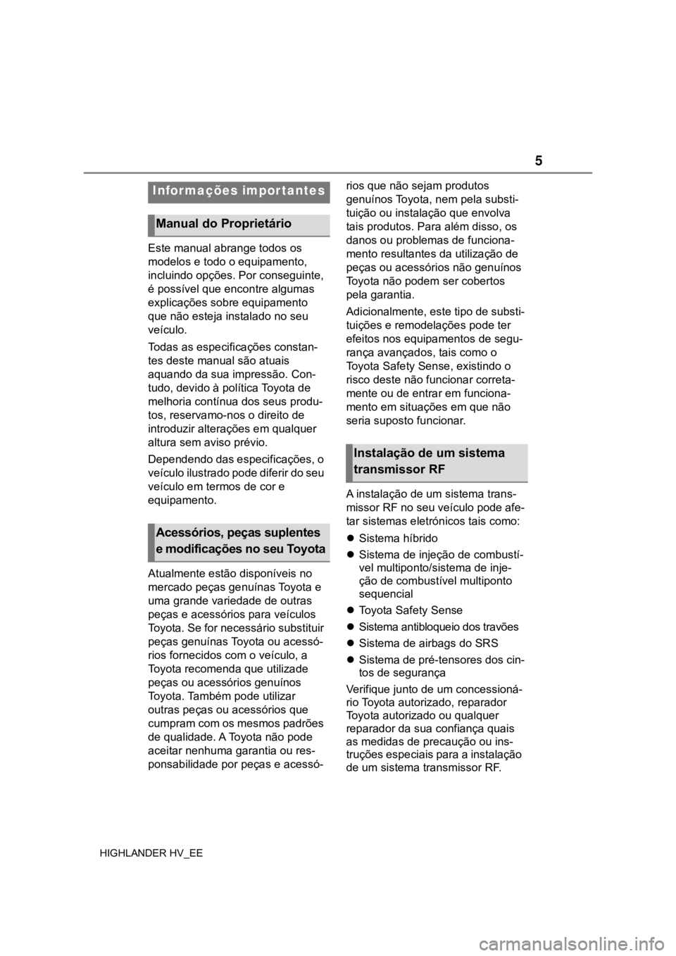 TOYOTA HIGHLANDER 2020  Manual de utilização (in Portuguese) 5
HIGHLANDER HV_EE
Este manual abrange todos os 
modelos e todo o equipamento, 
incluindo opções. Por conseguinte, 
é possível que encontre algumas 
explicações sobre equipamento 
que não estej