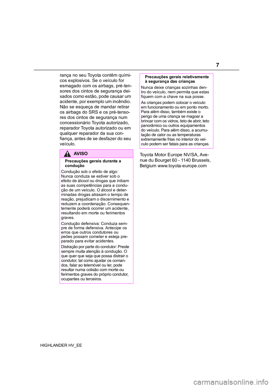 TOYOTA HIGHLANDER 2020  Manual de utilização (in Portuguese) 7
HIGHLANDER HV_EE
rança no seu Toyota contêm quími-
cos explosivos. Se o veículo for 
esmagado com os airbags, pré-ten-
sores dos cintos de segurança dei-
xados como estão, pode causar um 
aci