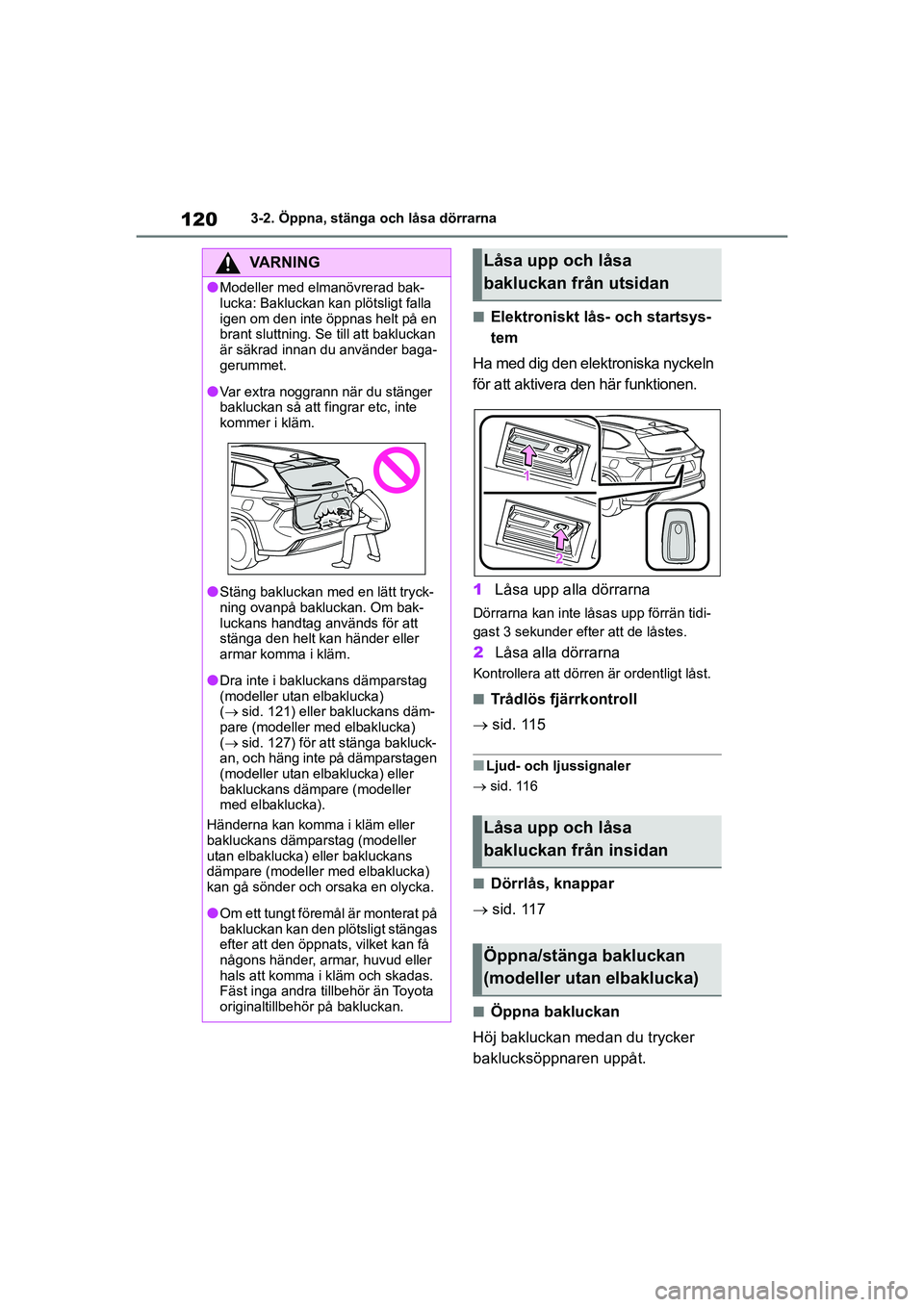 TOYOTA HIGHLANDER 2020 Bruksanvisningar (in Swedish) 1203-2. Öppna, stänga och låsa dörrarna
HIGHLANDER HV_EE_OM48G42SE
nElektroniskt lås- och startsys-
tem
Ha med dig den elek troniska nyckeln
för att aktivera den här funktionen.
1 Låsa upp al TOYOTA HIGHLANDER 2020 Bruksanvisningar (in Swedish) 1203-2. Öppna, stänga och låsa dörrarna
HIGHLANDER HV_EE_OM48G42SE
nElektroniskt lås- och startsys-
tem
Ha med dig den elek troniska nyckeln
för att aktivera den här funktionen.
1 Låsa upp al