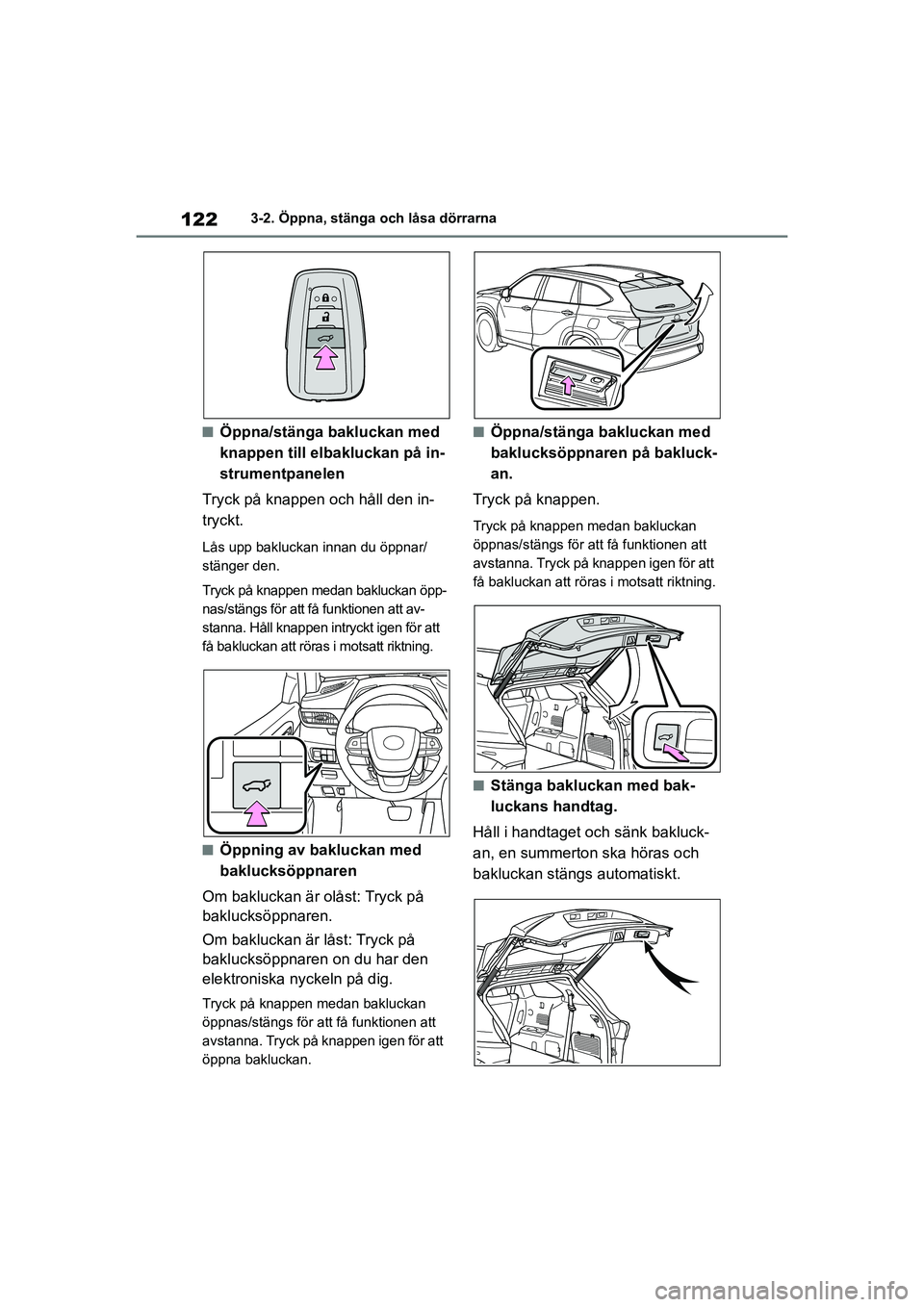 TOYOTA HIGHLANDER 2020 Bruksanvisningar (in Swedish) 1223-2. Öppna, stänga och låsa dörrarna
HIGHLANDER HV_EE_OM48G42SE
nÖppna/stänga bakluckan med
knappen till elbakluckan på in-
strumentpanelen
Tryck på knappen och håll den in-
tryckt.
Lås TOYOTA HIGHLANDER 2020 Bruksanvisningar (in Swedish) 1223-2. Öppna, stänga och låsa dörrarna
HIGHLANDER HV_EE_OM48G42SE
nÖppna/stänga bakluckan med
knappen till elbakluckan på in-
strumentpanelen
Tryck på knappen och håll den in-
tryckt.
Lås