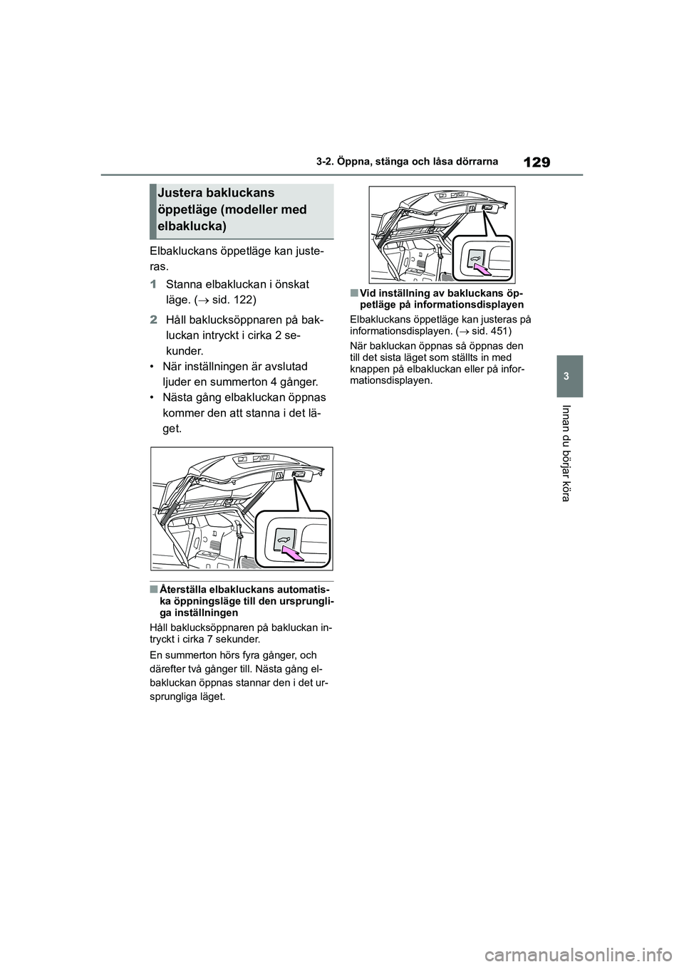 TOYOTA HIGHLANDER 2020 Bruksanvisningar (in Swedish) 129
3
3-2. Öppna, stänga och låsa dörrarna
Innan du börjar köra
HIGHLANDER HV_EE_OM48G42SE
Elbakluckans öppetläge kan juste-
ras.
1
Stanna elbakluckan i önskat
läge. ( sid. 122)
2 Håll TOYOTA HIGHLANDER 2020 Bruksanvisningar (in Swedish) 129
3
3-2. Öppna, stänga och låsa dörrarna
Innan du börjar köra
HIGHLANDER HV_EE_OM48G42SE
Elbakluckans öppetläge kan juste-
ras.
1
Stanna elbakluckan i önskat
läge. ( sid. 122)
2 Håll