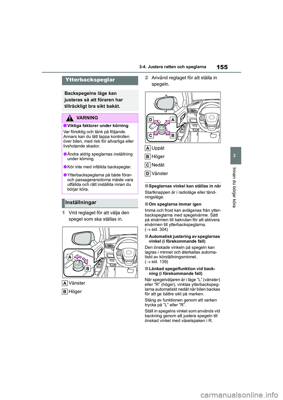 TOYOTA HIGHLANDER 2020  Bruksanvisningar (in Swedish) 155
3
3-4. Justera ratten och speglarna
Innan du börjar köra
HIGHLANDER HV_EE_OM48G42SE
1
Vrid reglaget för att välja den 
spegel som ska ställas in.
Vänster
Höger 2
Använd reglaget för att s