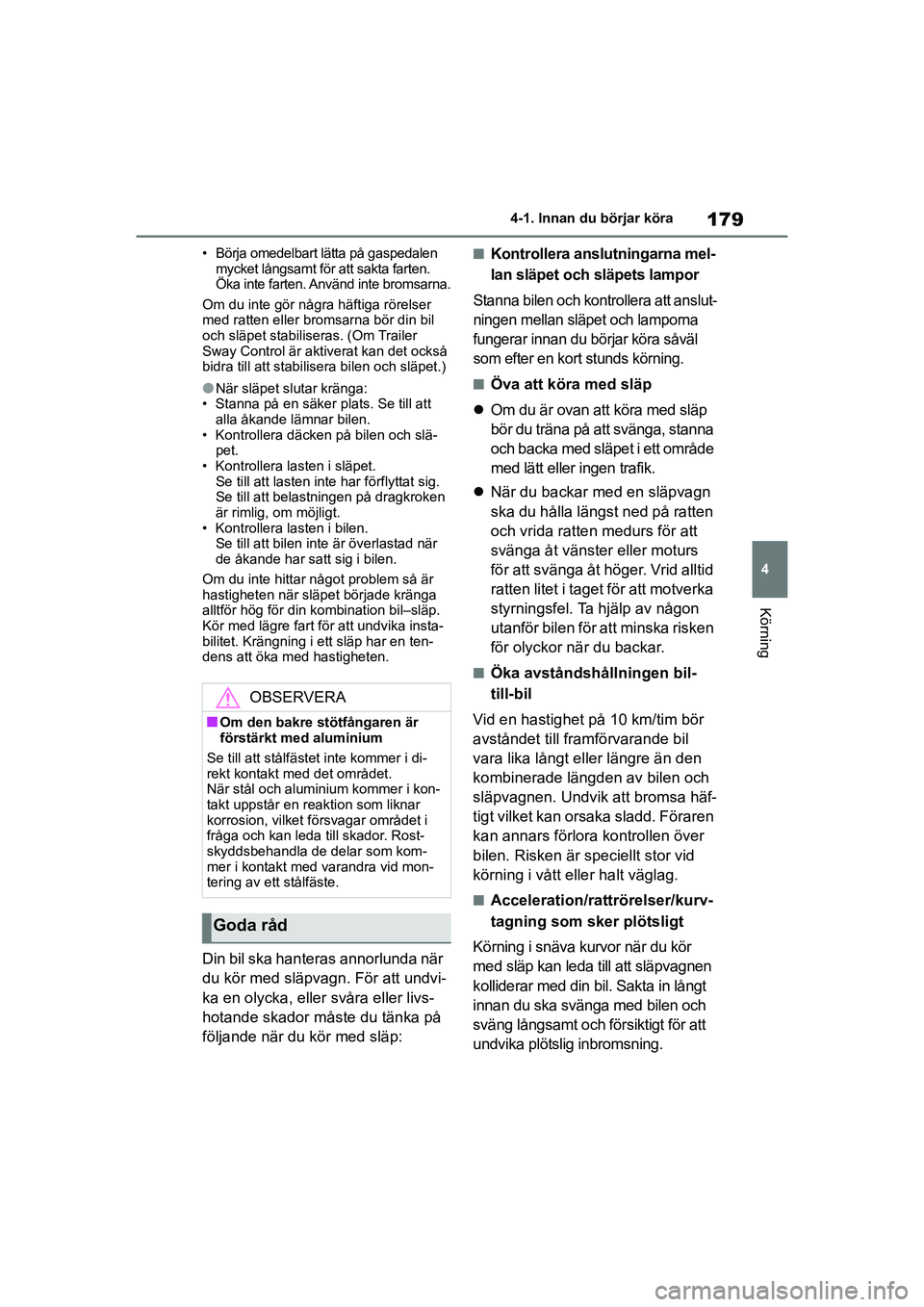 TOYOTA HIGHLANDER 2020 Bruksanvisningar (in Swedish) 179
4
4-1. Innan du börjar köra
Körning
HIGHLANDER HV_EE_OM48G42SE • Börja omedelbart lätta på gaspedalen
mycket långsamt för att sakta farten.
Öka inte farten. Använd inte bromsarna.
Om TOYOTA HIGHLANDER 2020 Bruksanvisningar (in Swedish) 179
4
4-1. Innan du börjar köra
Körning
HIGHLANDER HV_EE_OM48G42SE • Börja omedelbart lätta på gaspedalen
mycket långsamt för att sakta farten.
Öka inte farten. Använd inte bromsarna.
Om